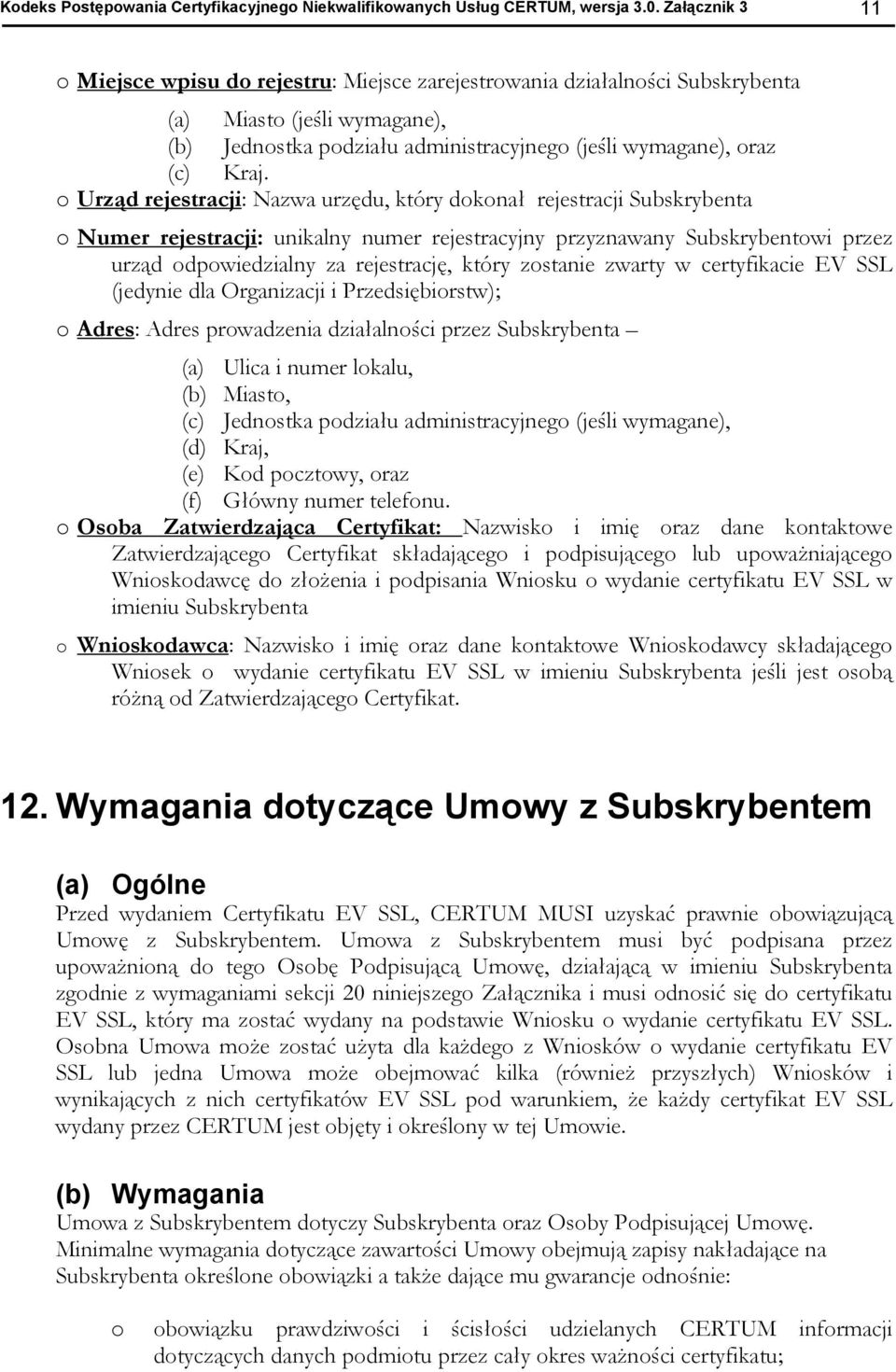 o Urząd rejestracji: Nazwa urzędu, który dokonał rejestracji Subskrybenta o Numer rejestracji: unikalny numer rejestracyjny przyznawany Subskrybentowi przez urząd odpowiedzialny za rejestrację, który