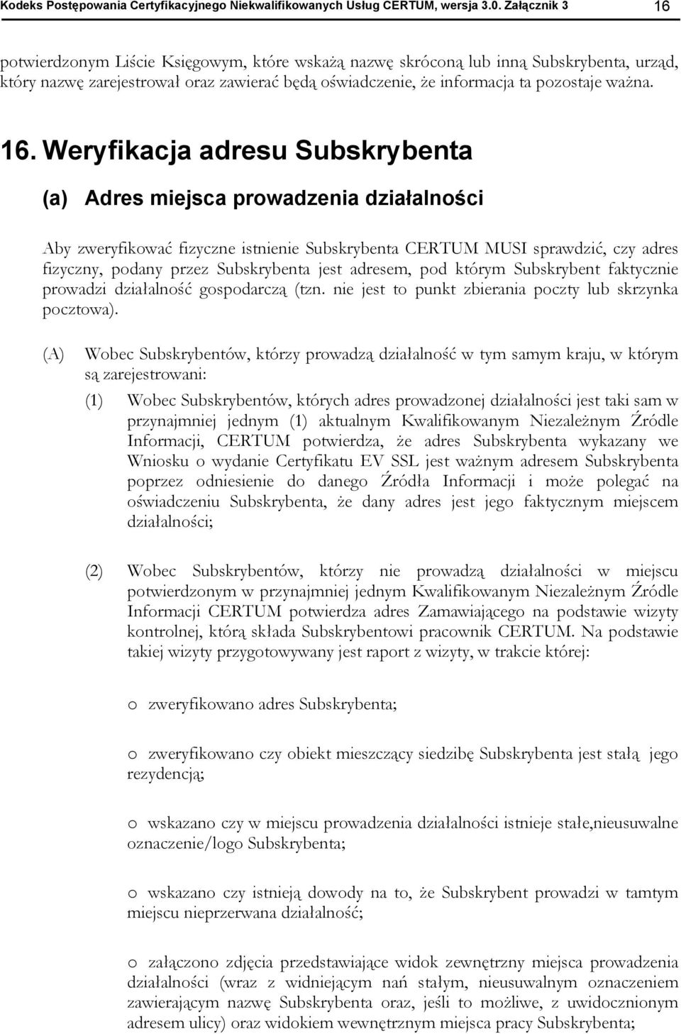 16. Weryfikacja adresu Subskrybenta (a) Adres miejsca prowadzenia działalności Aby zweryfikować fizyczne istnienie Subskrybenta CERTUM MUSI sprawdzić, czy adres fizyczny, podany przez Subskrybenta