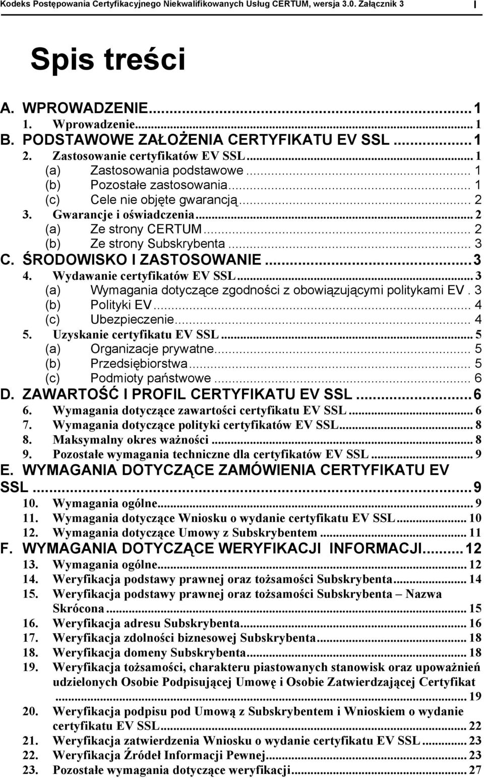 .. 2 (b) Ze strony Subskrybenta... 3 C. ŚRODOWISKO I ZASTOSOWANIE...3 4. Wydawanie certyfikatów EV SSL... 3 (a) Wymagania dotyczące zgodności z obowiązującymi politykami EV. 3 (b) Polityki EV.