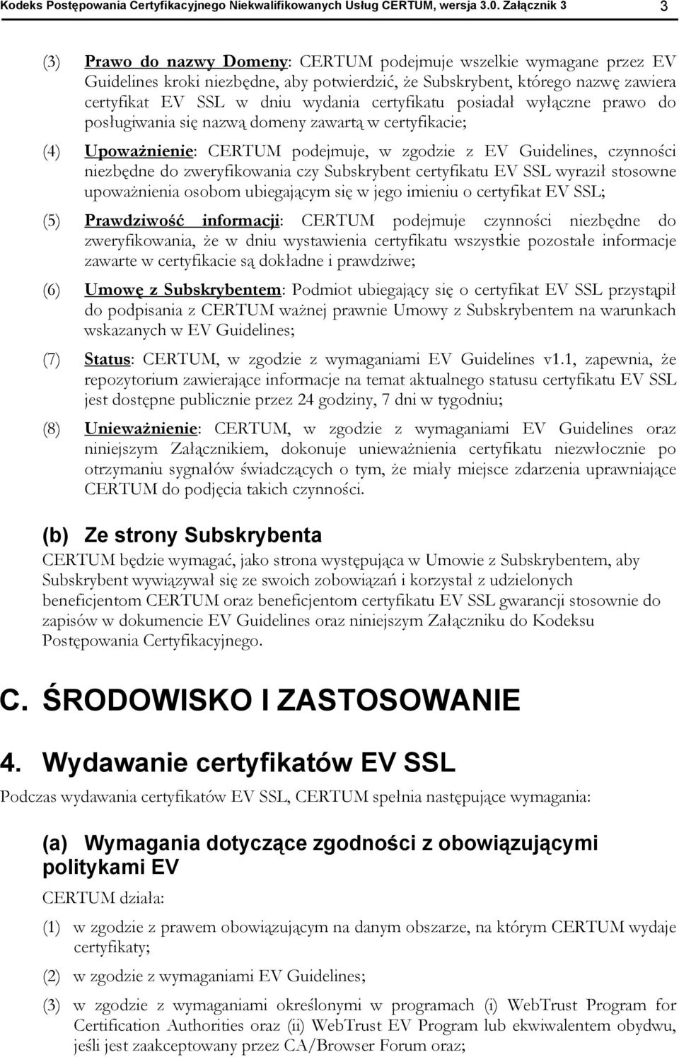 wydania certyfikatu posiadał wyłączne prawo do posługiwania się nazwą domeny zawartą w certyfikacie; (4) Upoważnienie: CERTUM podejmuje, w zgodzie z EV Guidelines, czynności niezbędne do