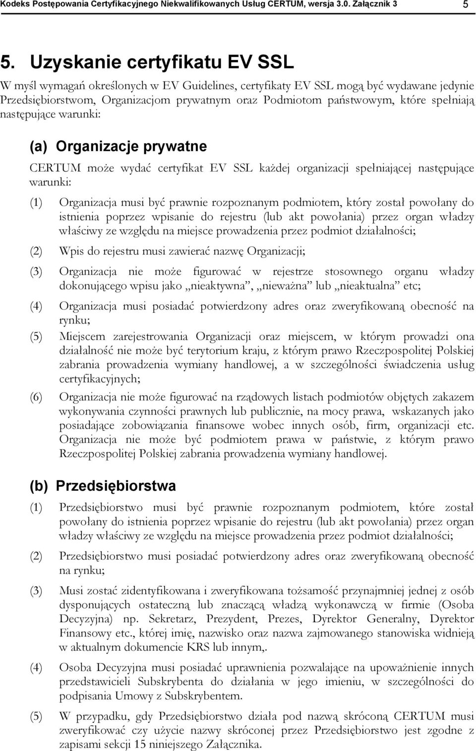 spełniają następujące warunki: (a) Organizacje prywatne CERTUM może wydać certyfikat EV SSL każdej organizacji spełniającej następujące warunki: (1) Organizacja musi być prawnie rozpoznanym