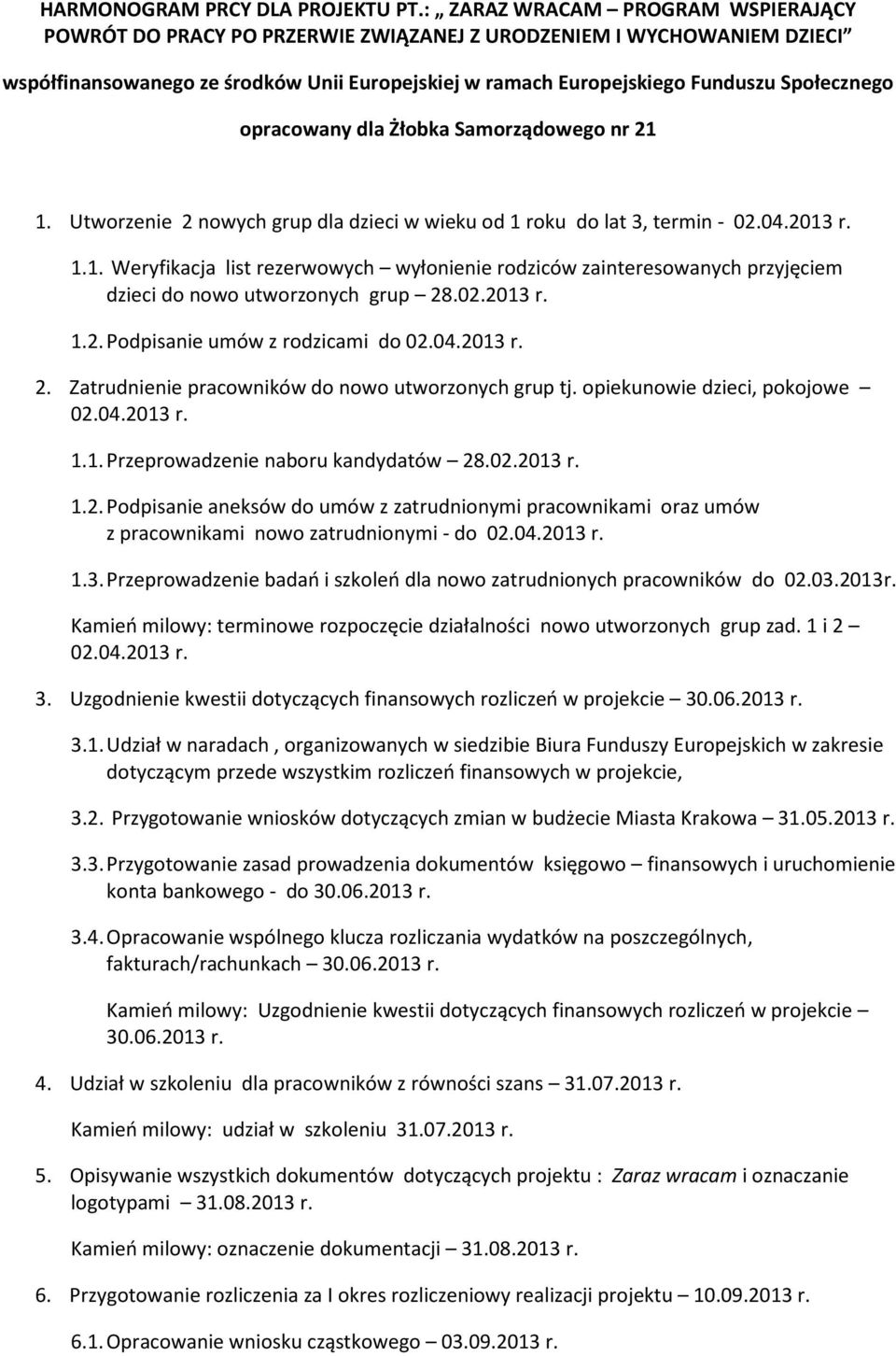 opracowany dla Żłobka Samorządowego nr 21 1. Utworzenie 2 nowych grup dla dzieci w wieku od 1 roku do lat 3, termin - 02.04.2013 r. 1.1. Weryfikacja list rezerwowych wyłonienie rodziców zainteresowanych przyjęciem dzieci do nowo utworzonych grup 28.