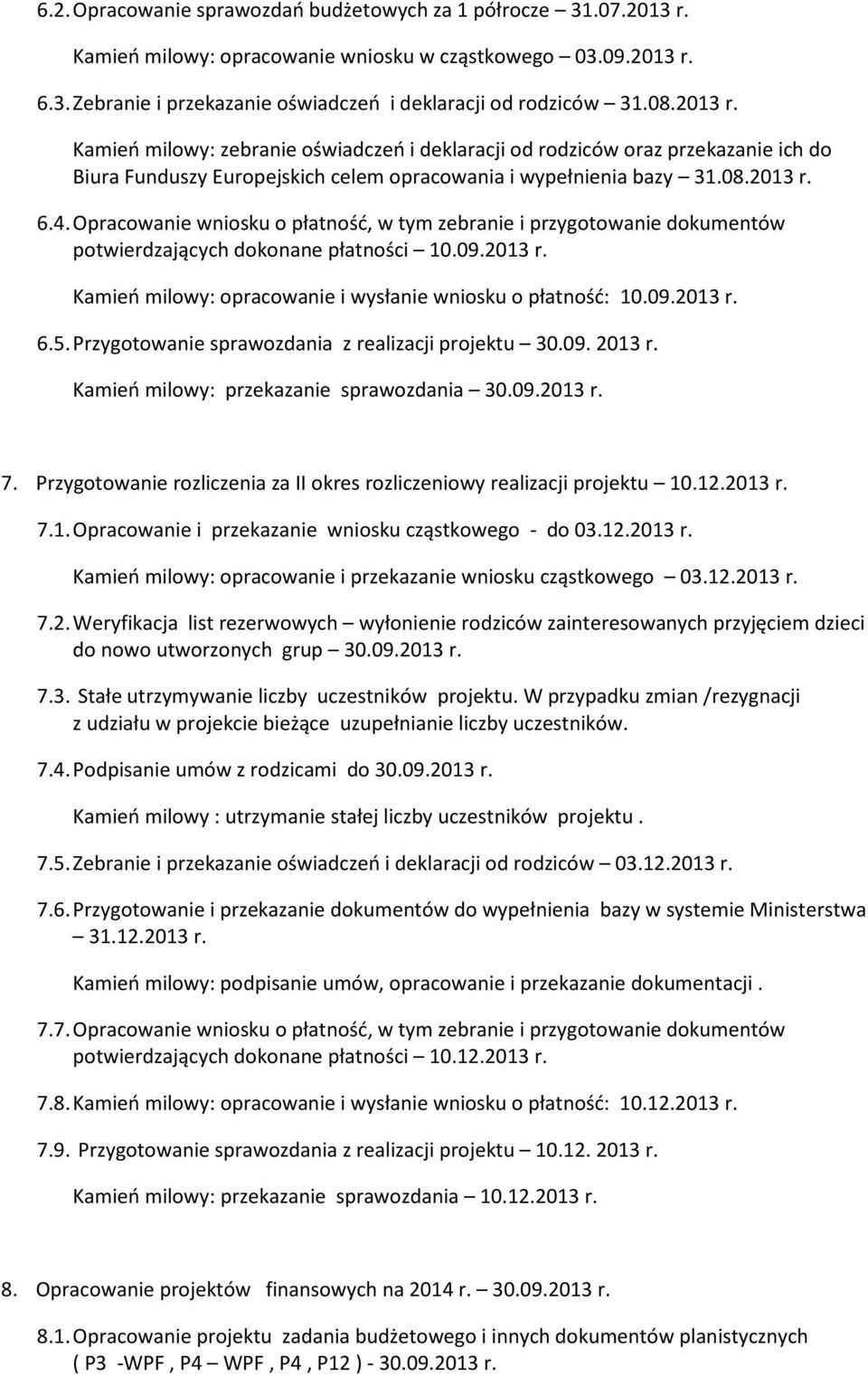 Opracowanie wniosku o płatność, w tym zebranie i przygotowanie dokumentów potwierdzających dokonane płatności 10.09.2013 r. Kamień milowy: opracowanie i wysłanie wniosku o płatność: 10.09.2013 r. 6.5.