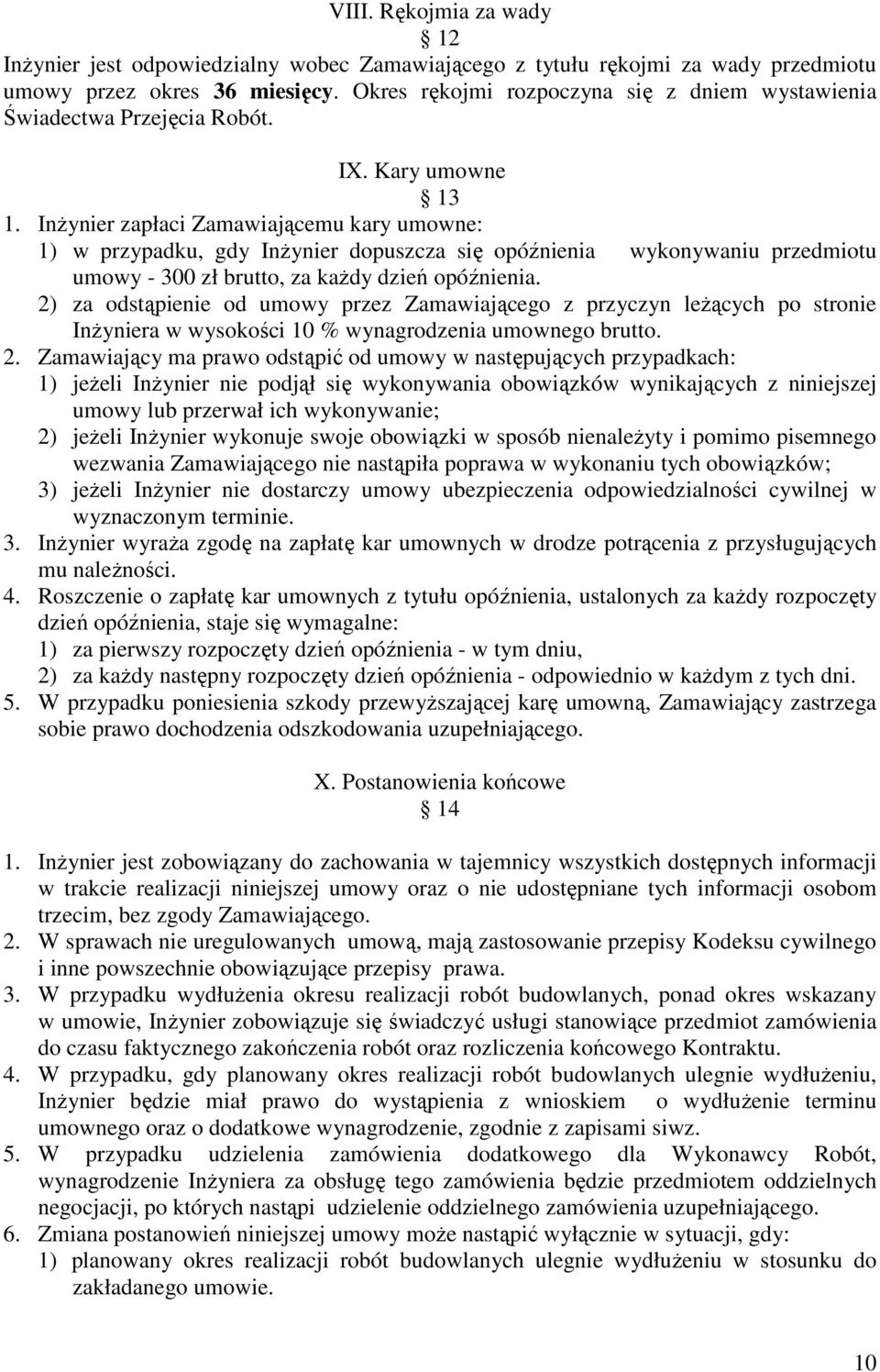 InŜynier zapłaci Zamawiającemu kary umowne: 1) w przypadku, gdy InŜynier dopuszcza się opóźnienia wykonywaniu przedmiotu umowy - 300 zł brutto, za kaŝdy dzień opóźnienia.