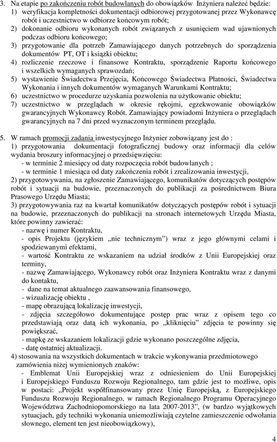 dokumentów PT, OT i ksiąŝki obiektu; 4) rozliczenie rzeczowe i finansowe Kontraktu, sporządzenie Raportu końcowego i wszelkich wymaganych sprawozdań; 5) wystawienie Świadectwa Przejęcia, Końcowego