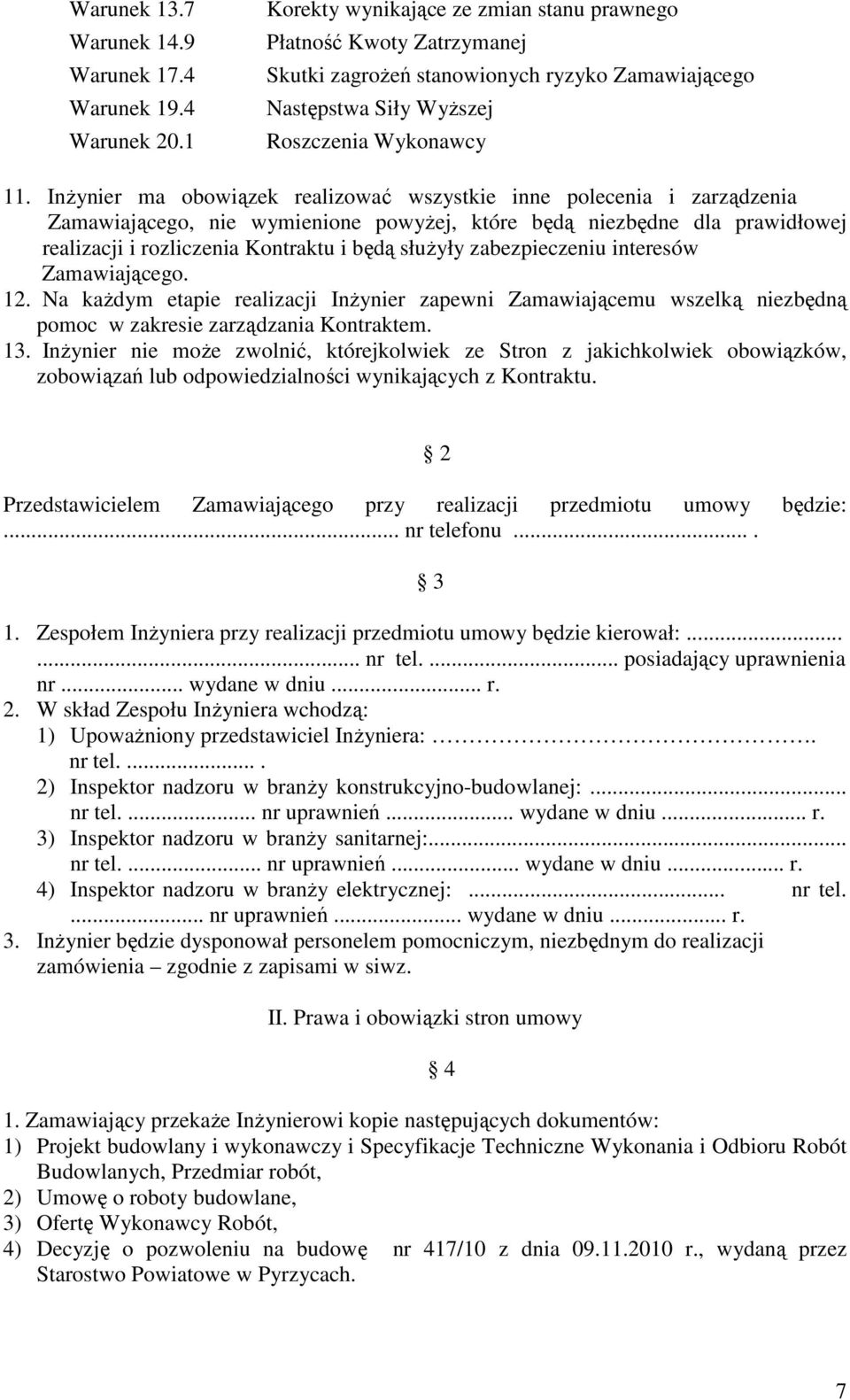 InŜynier ma obowiązek realizować wszystkie inne polecenia i zarządzenia Zamawiającego, nie wymienione powyŝej, które będą niezbędne dla prawidłowej realizacji i rozliczenia Kontraktu i będą słuŝyły