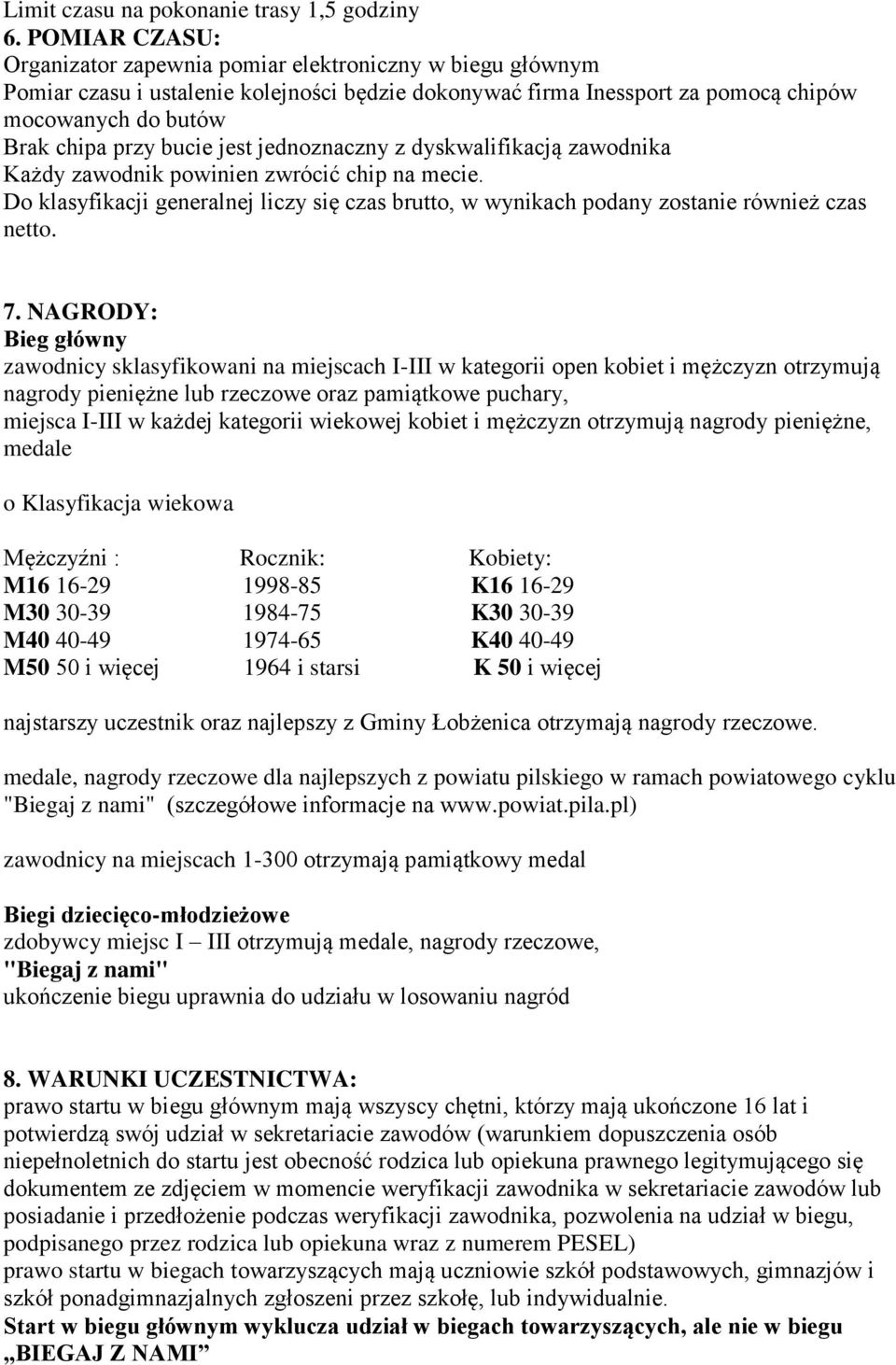 jest jednoznaczny z dyskwalifikacją zawodnika Każdy zawodnik powinien zwrócić chip na mecie. Do klasyfikacji generalnej liczy się czas brutto, w wynikach podany zostanie również czas netto. 7.