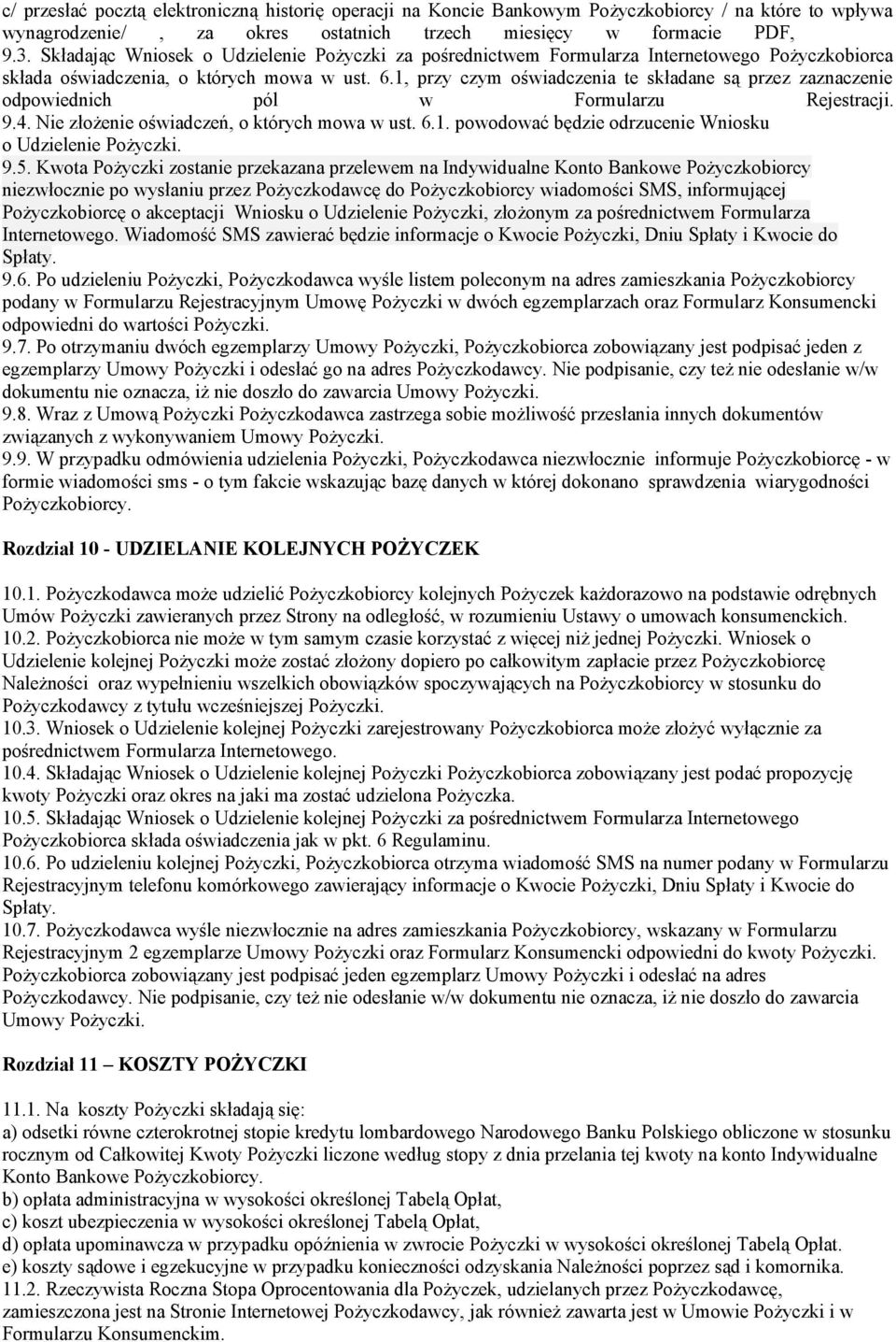 1, przy czym oświadczenia te składane są przez zaznaczenie odpowiednich pól w Formularzu Rejestracji. 9.4. Nie złożenie oświadczeń, o których mowa w ust. 6.1. powodować będzie odrzucenie Wniosku o Udzielenie Pożyczki.