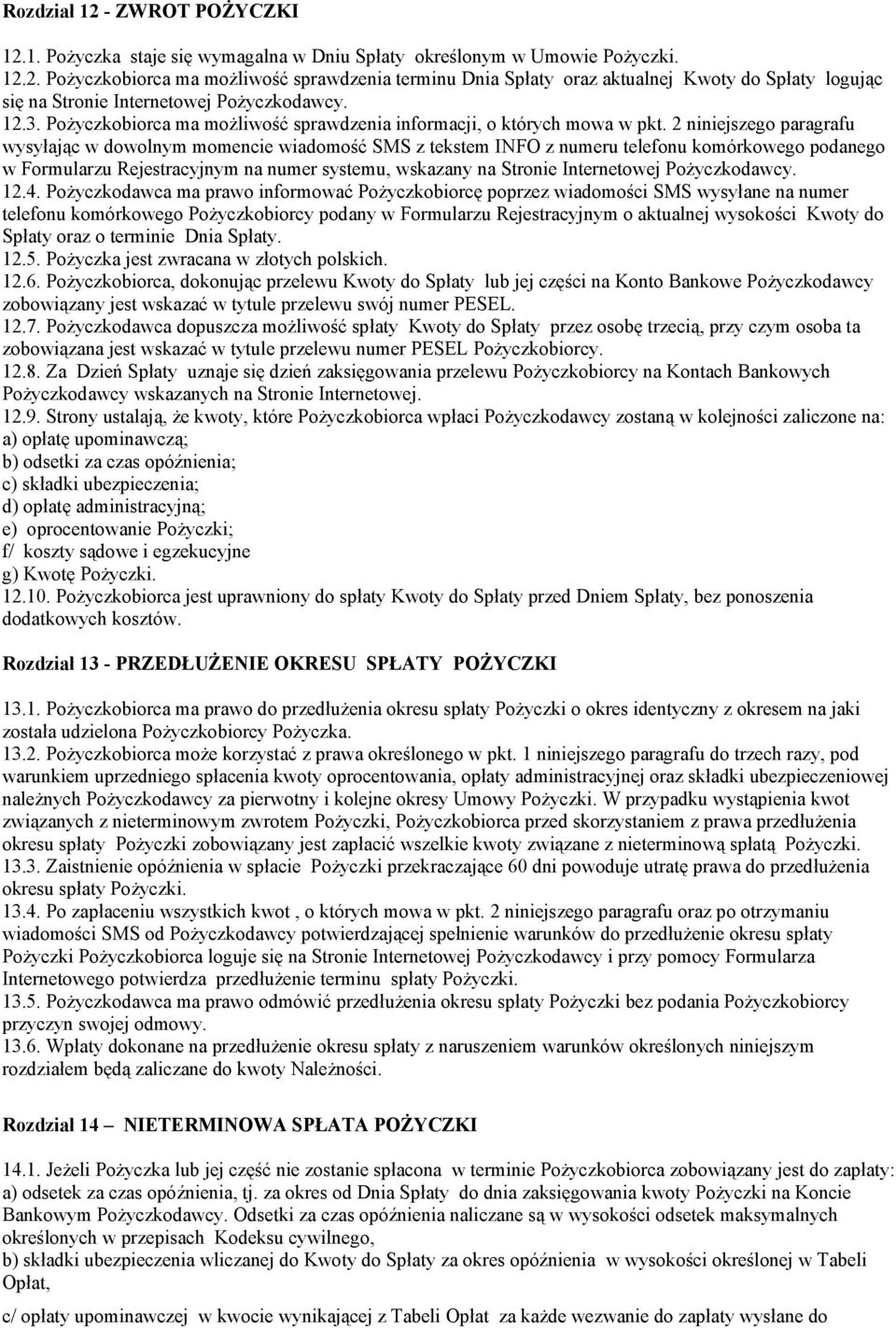 2 niniejszego paragrafu wysyłając w dowolnym momencie wiadomość SMS z tekstem INFO z numeru telefonu komórkowego podanego w Formularzu Rejestracyjnym na numer systemu, wskazany na Stronie