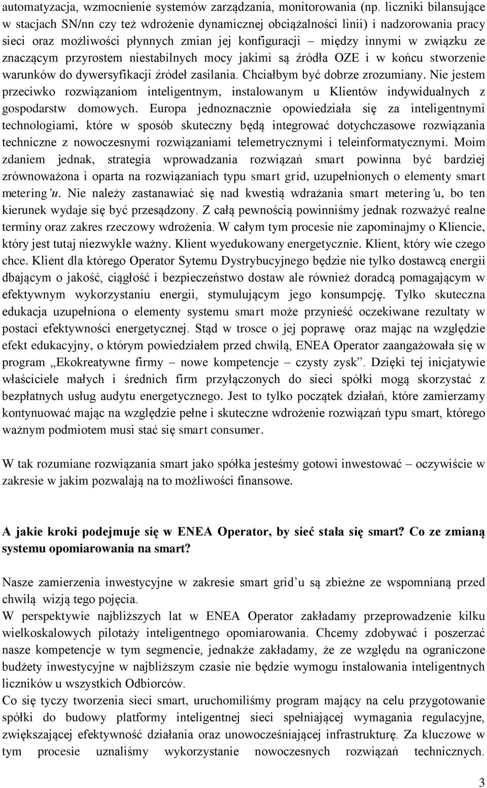 znaczącym przyrostem niestabilnych mocy jakimi są źródła OZE i w końcu stworzenie warunków do dywersyfikacji źródeł zasilania. Chciałbym być dobrze zrozumiany.