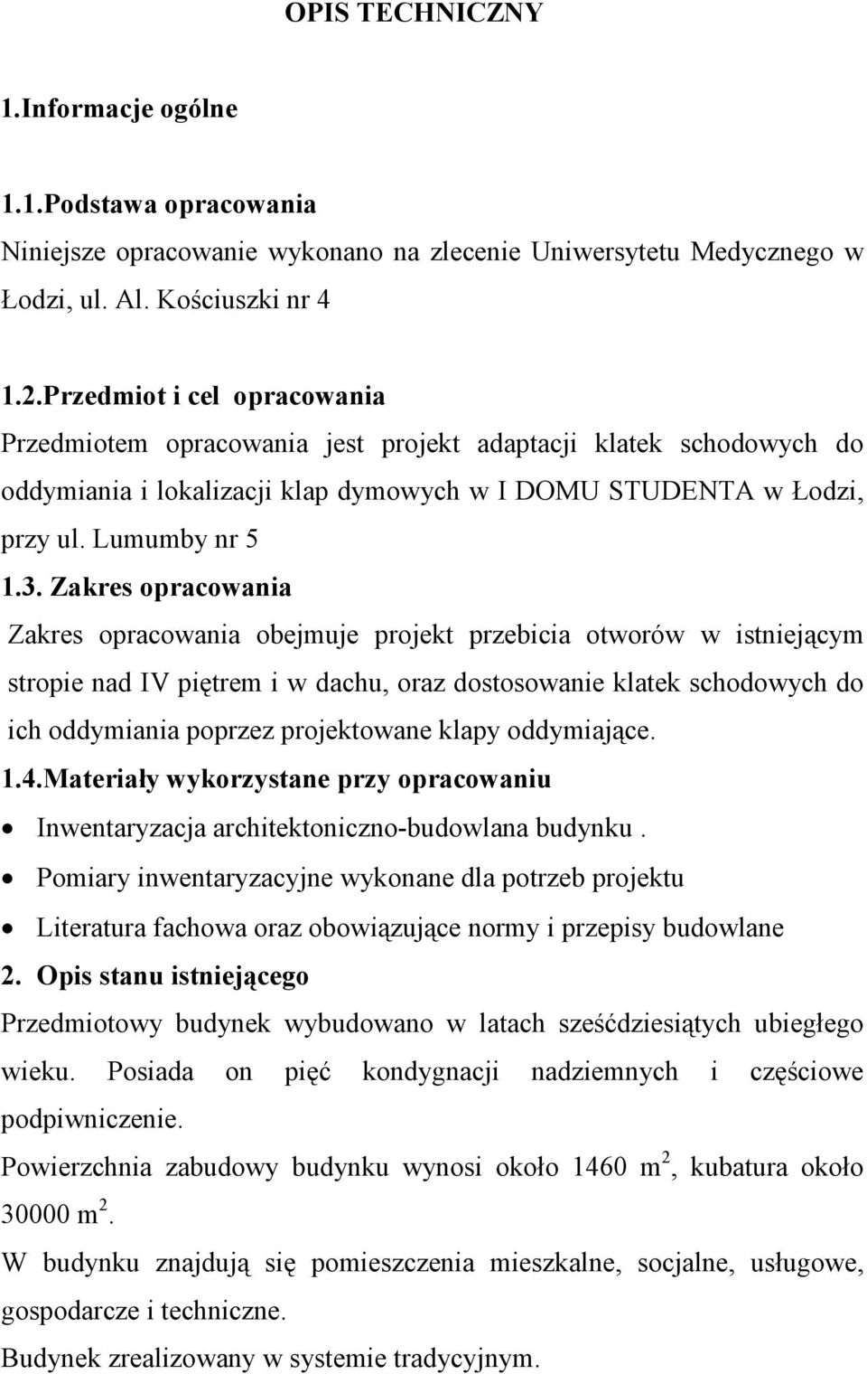 Zakres opracowania Zakres opracowania obejmuje projekt przebicia otworów w istniejącym stropie nad IV piętrem i w dachu, oraz dostosowanie klatek schodowych do ich oddymiania poprzez projektowane