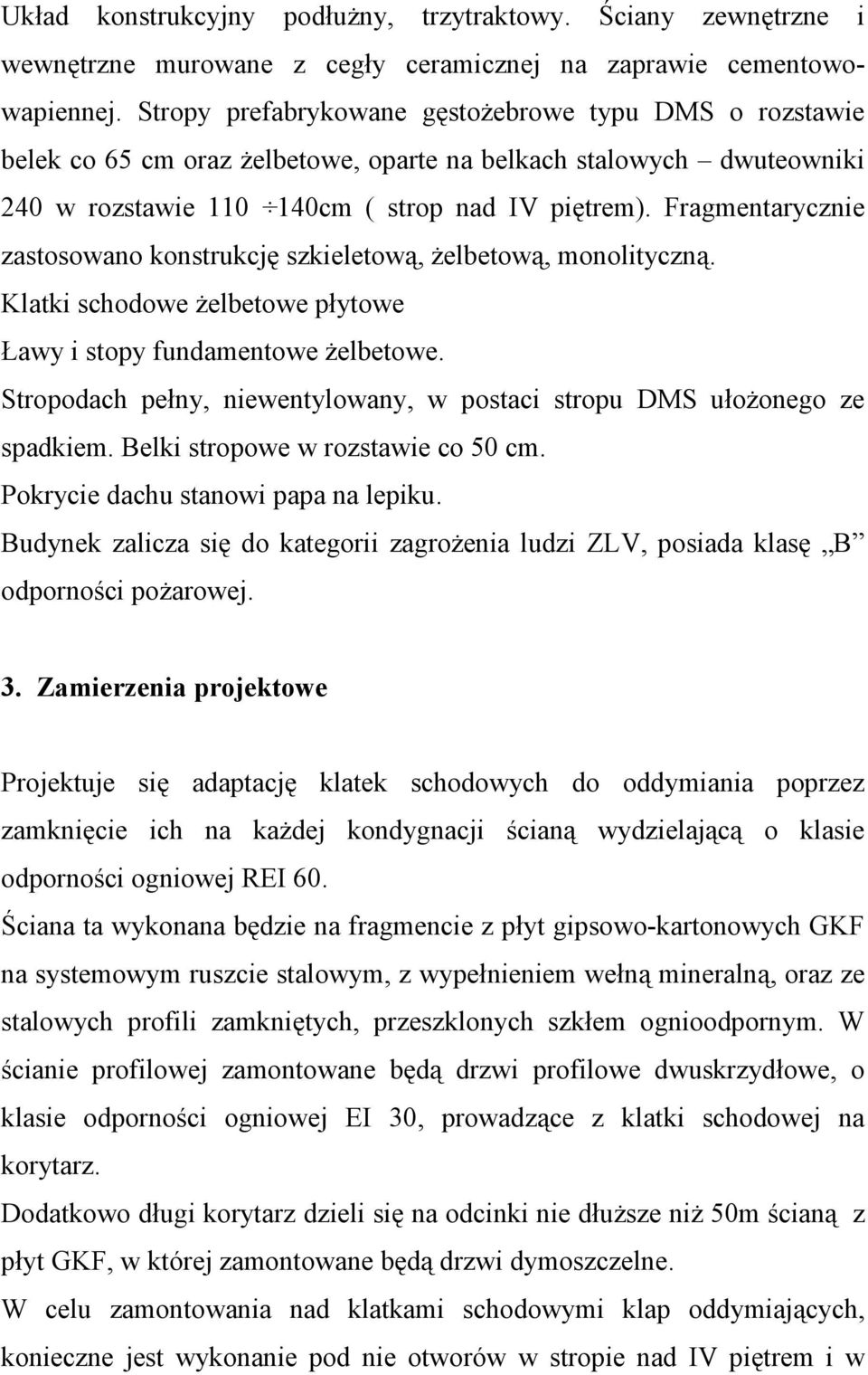 Fragmentarycznie zastosowano konstrukcję szkieletową, Ŝelbetową, monolityczną. Klatki schodowe Ŝelbetowe płytowe Ławy i stopy fundamentowe Ŝelbetowe.