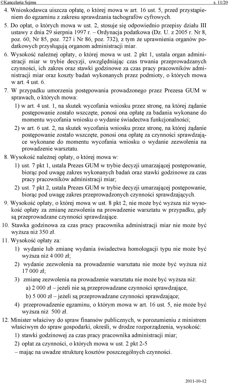 732), z tym że uprawnienia organów podatkowych przysługują organom administracji miar. 6. Wysokość należnej opłaty, o której mowa w ust.