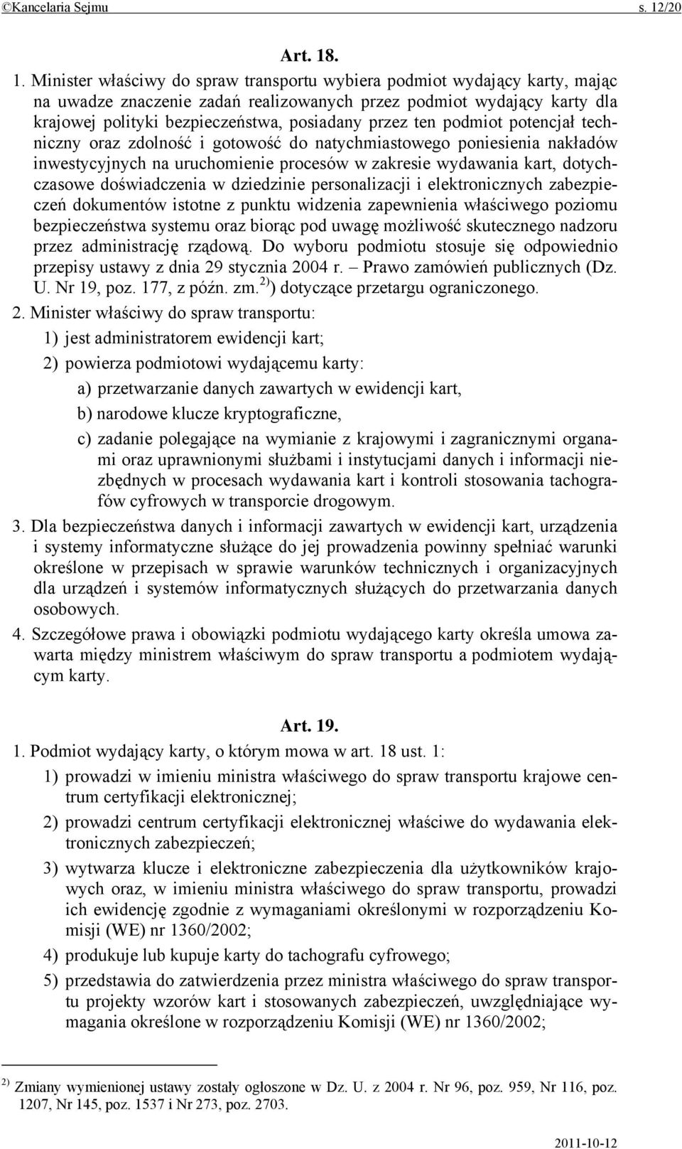 . 1. Minister właściwy do spraw transportu wybiera podmiot wydający karty, mając na uwadze znaczenie zadań realizowanych przez podmiot wydający karty dla krajowej polityki bezpieczeństwa, posiadany