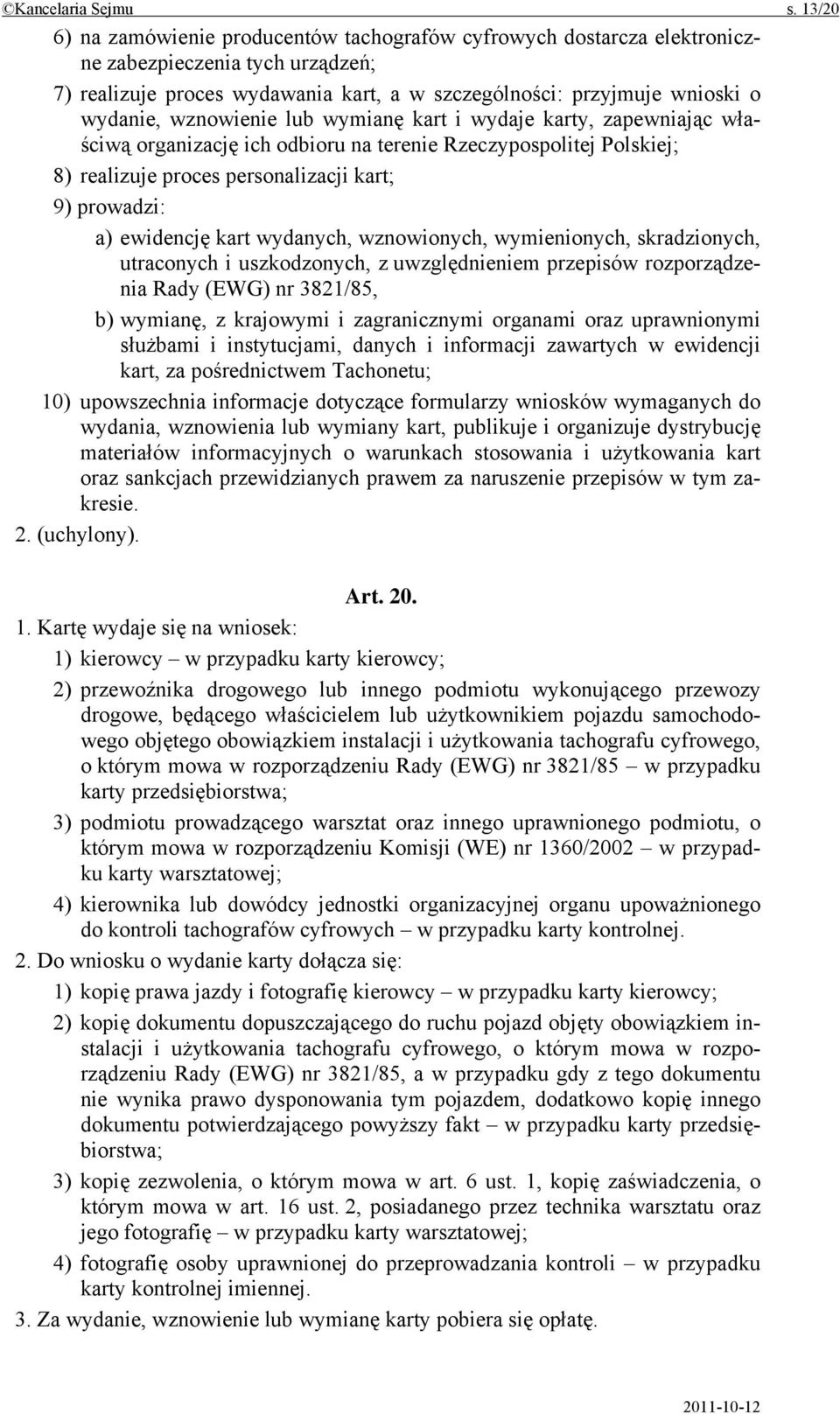 wznowienie lub wymianę kart i wydaje karty, zapewniając właściwą organizację ich odbioru na terenie Rzeczypospolitej Polskiej; 8) realizuje proces personalizacji kart; 9) prowadzi: a) ewidencję kart