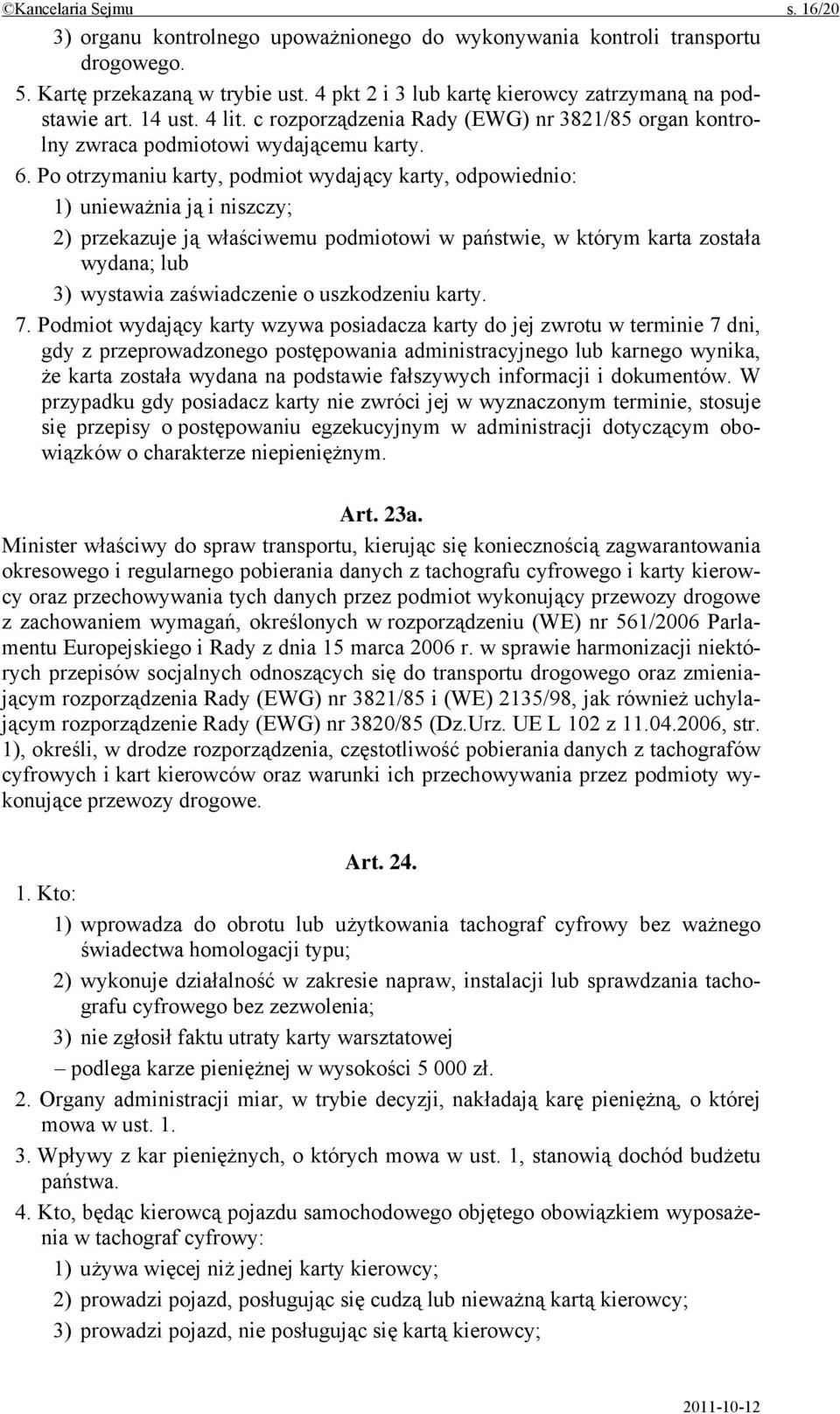 Po otrzymaniu karty, podmiot wydający karty, odpowiednio: 1) unieważnia ją i niszczy; 2) przekazuje ją właściwemu podmiotowi w państwie, w którym karta została wydana; lub 3) wystawia zaświadczenie o