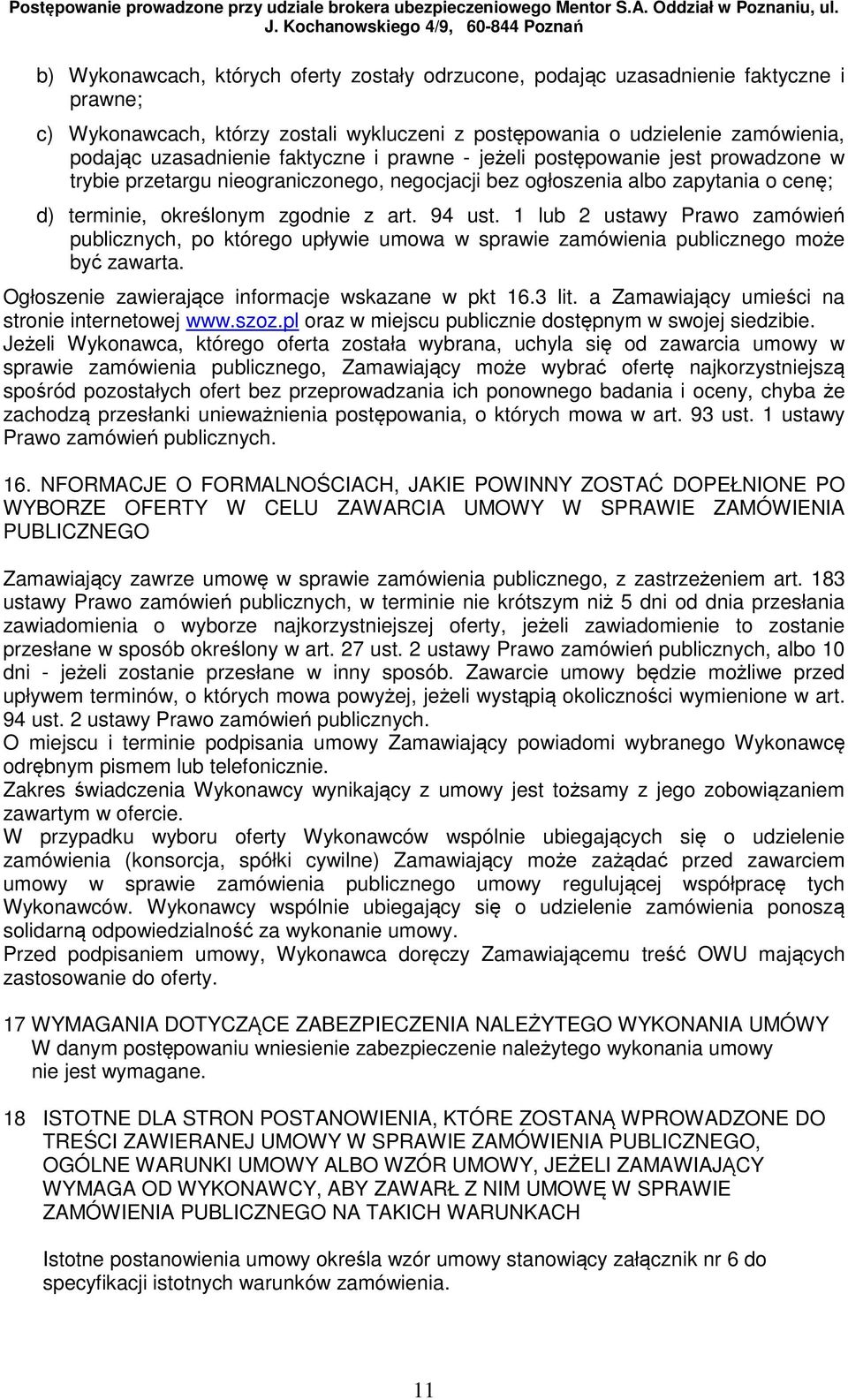 1 lub 2 ustawy Prawo zamówień publicznych, po którego upływie umowa w sprawie zamówienia publicznego może być zawarta. Ogłoszenie zawierające informacje wskazane w pkt 16.3 lit.