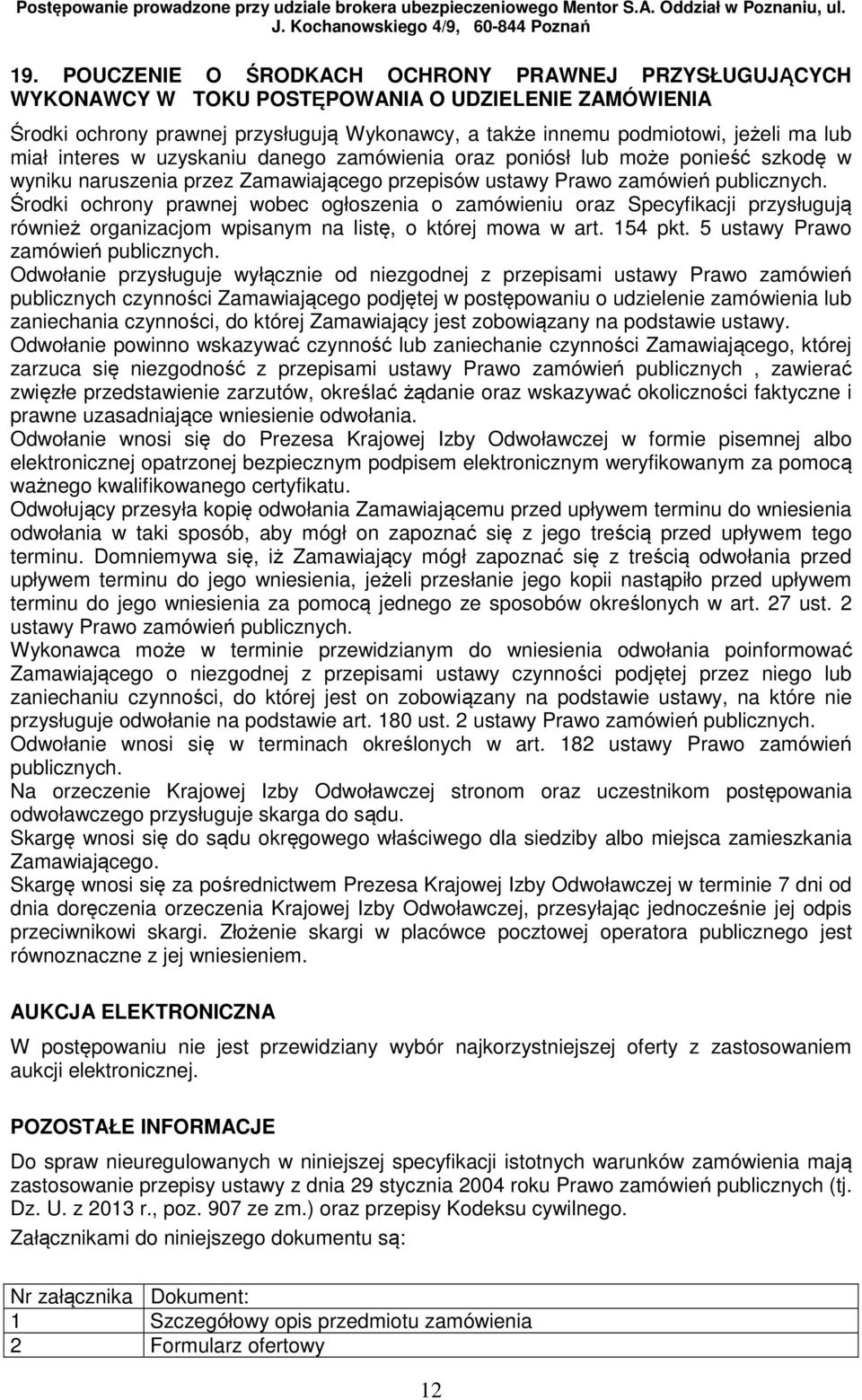 Środki ochrony prawnej wobec ogłoszenia o zamówieniu oraz Specyfikacji przysługują również organizacjom wpisanym na listę, o której mowa w art. 154 pkt. 5 ustawy Prawo zamówień publicznych.