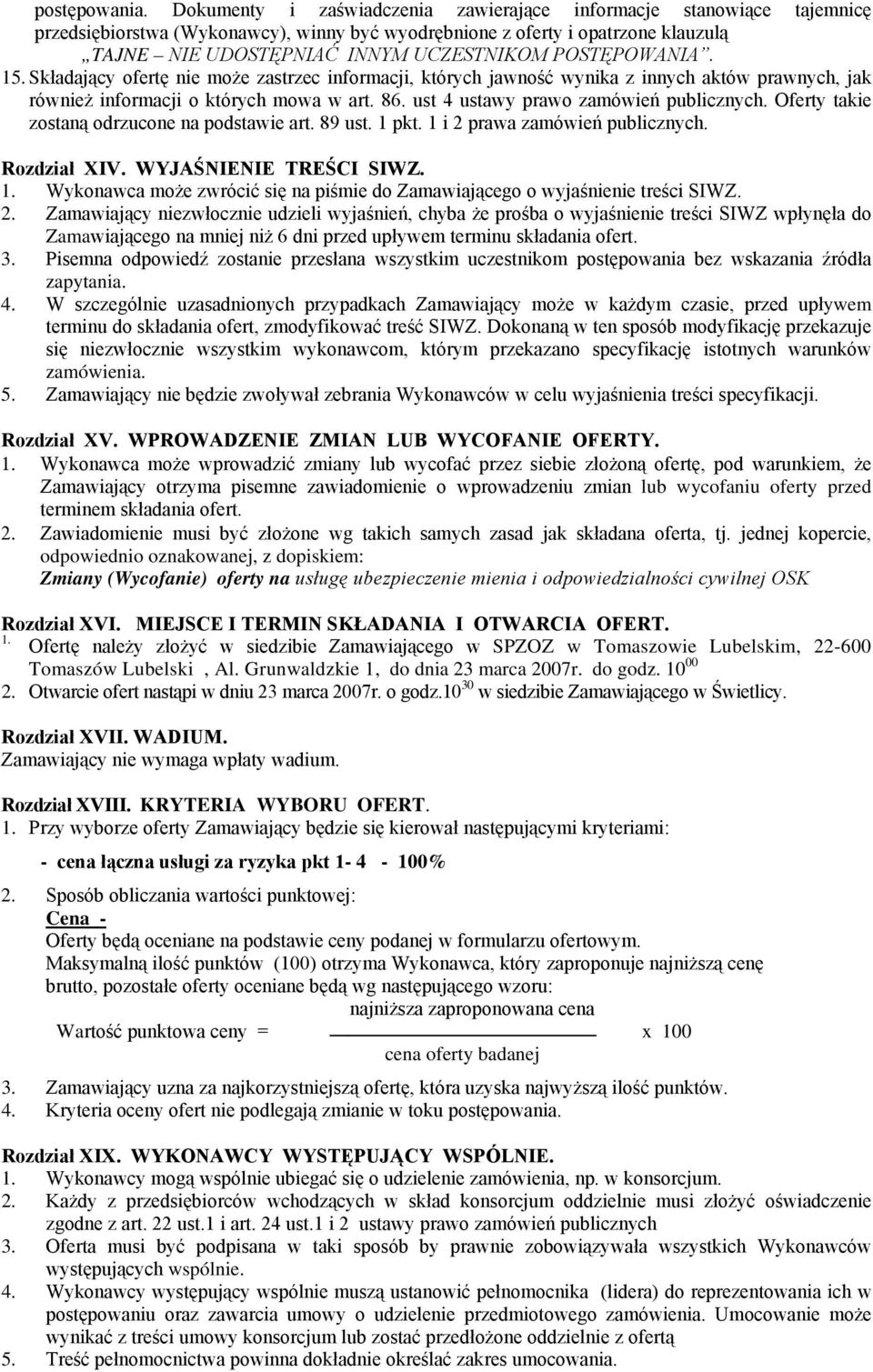 POSTĘPOWANIA. 15. Składający ofertę nie może zastrzec informacji, których jawność wynika z innych aktów prawnych, jak również informacji o których mowa w art. 86.