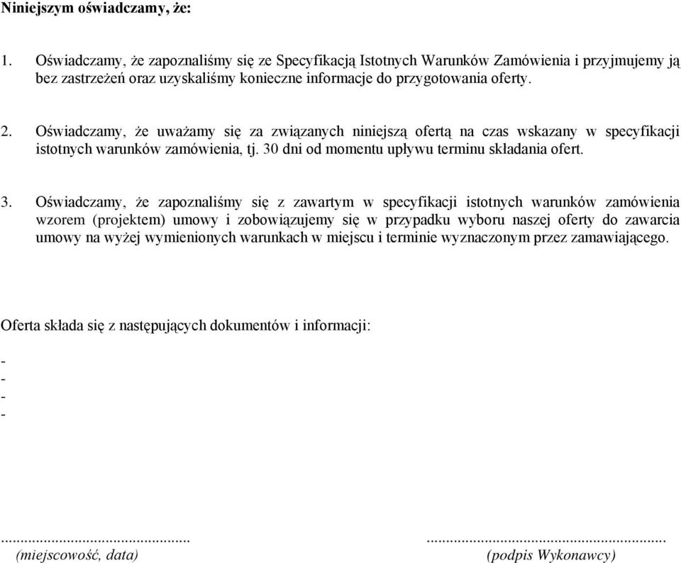 Oświadczamy, że uważamy się za związanych niniejszą ofertą na czas wskazany w specyfikacji istotnych warunków zamówienia, tj. 30