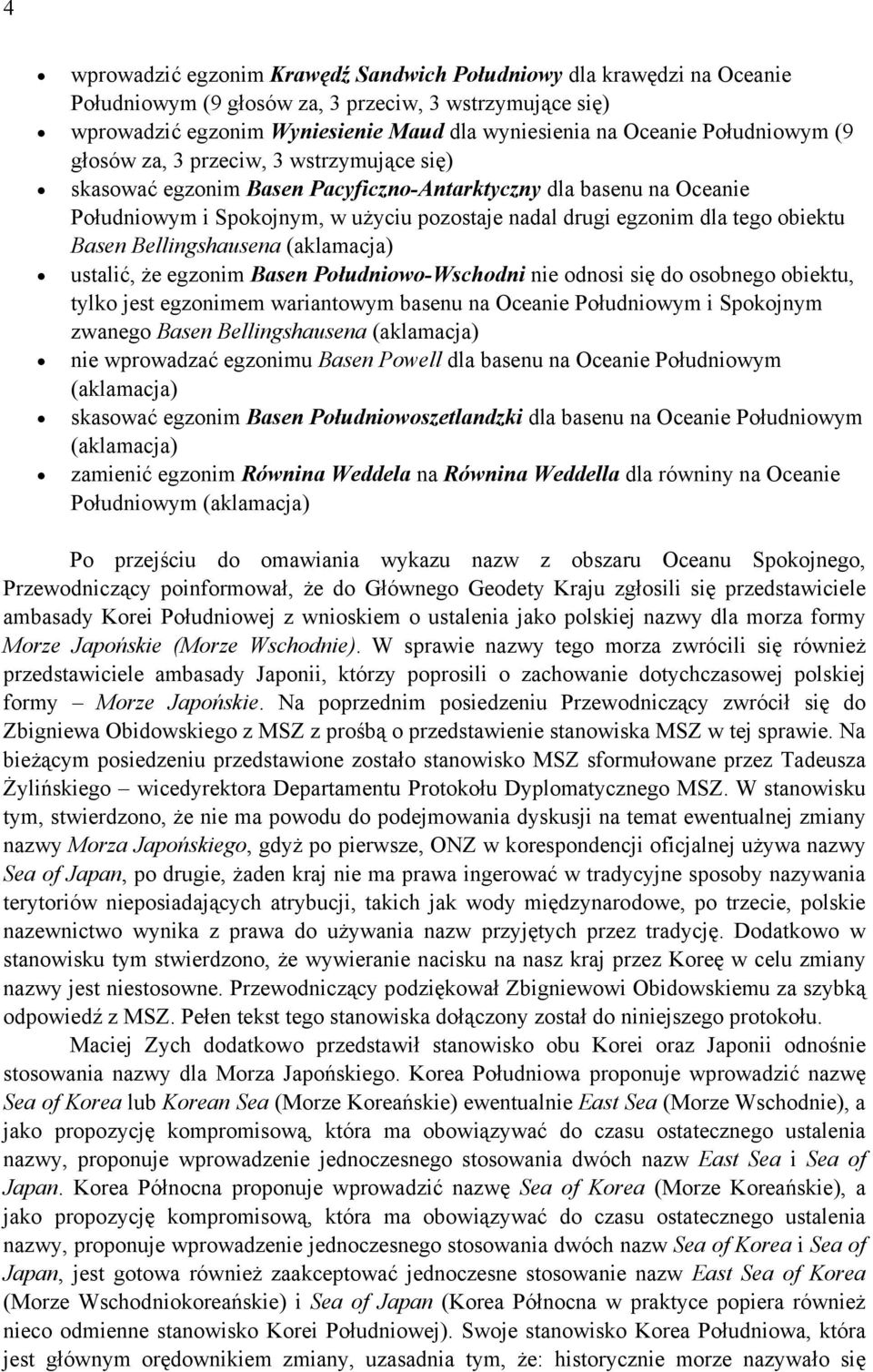 obiektu Basen Bellingshausena ustalić, że egzonim Basen Południowo-Wschodni nie odnosi się do osobnego obiektu, tylko jest egzonimem wariantowym basenu na Oceanie Południowym i Spokojnym zwanego