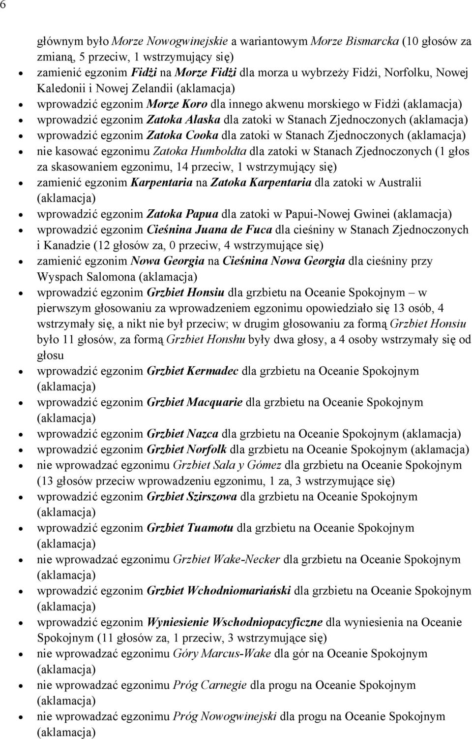 dla zatoki w Stanach Zjednoczonych nie kasować egzonimu Zatoka Humboldta dla zatoki w Stanach Zjednoczonych (1 głos za skasowaniem egzonimu, 14 przeciw, 1 wstrzymujący się) zamienić egzonim