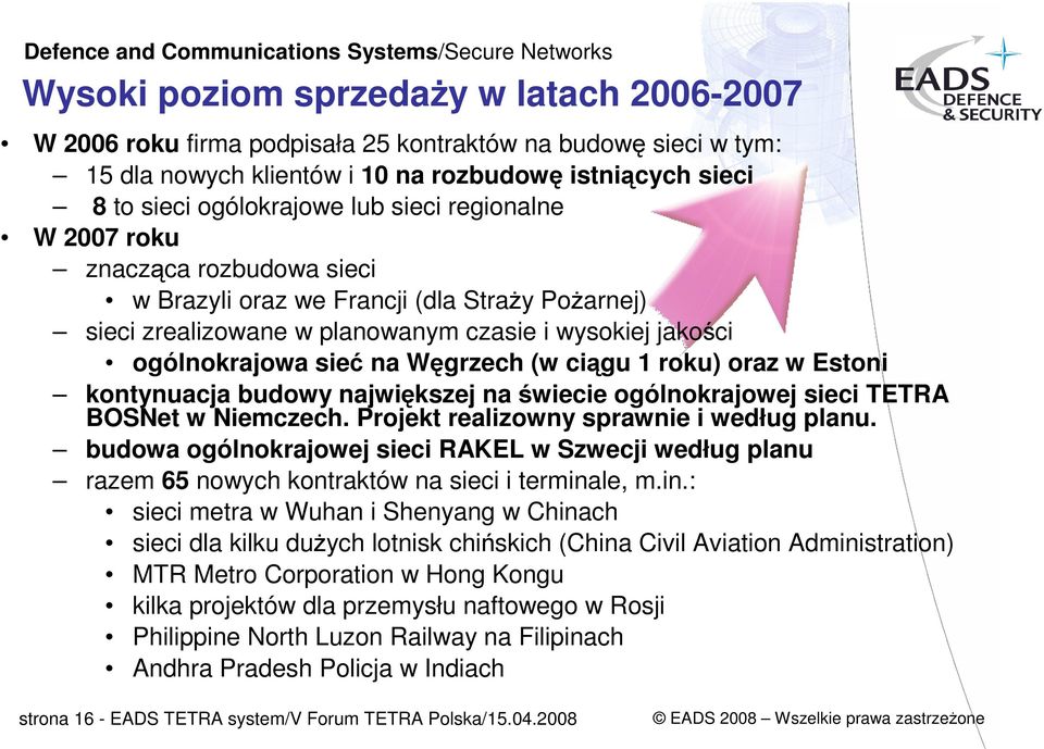 roku) oraz w Estoni kontynuacja budowy największej na świecie ogólnokrajowej sieci TETRA BOSNet w Niemczech. Projekt realizowny sprawnie i według planu.