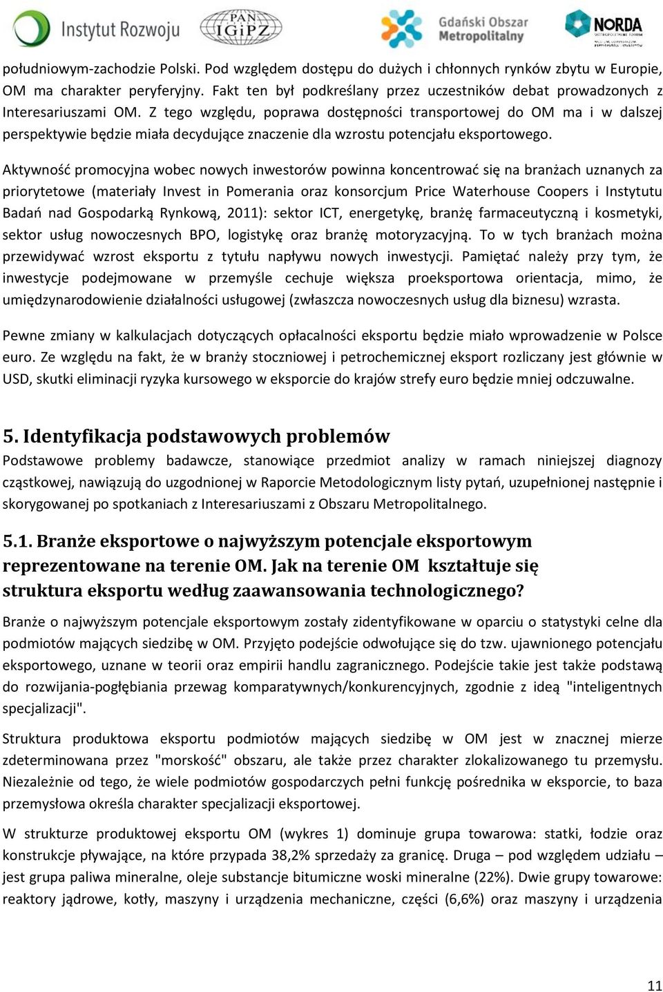 Z tego względu, poprawa dostępności transportowej do OM ma i w dalszej perspektywie będzie miała decydujące znaczenie dla wzrostu potencjału eksportowego.