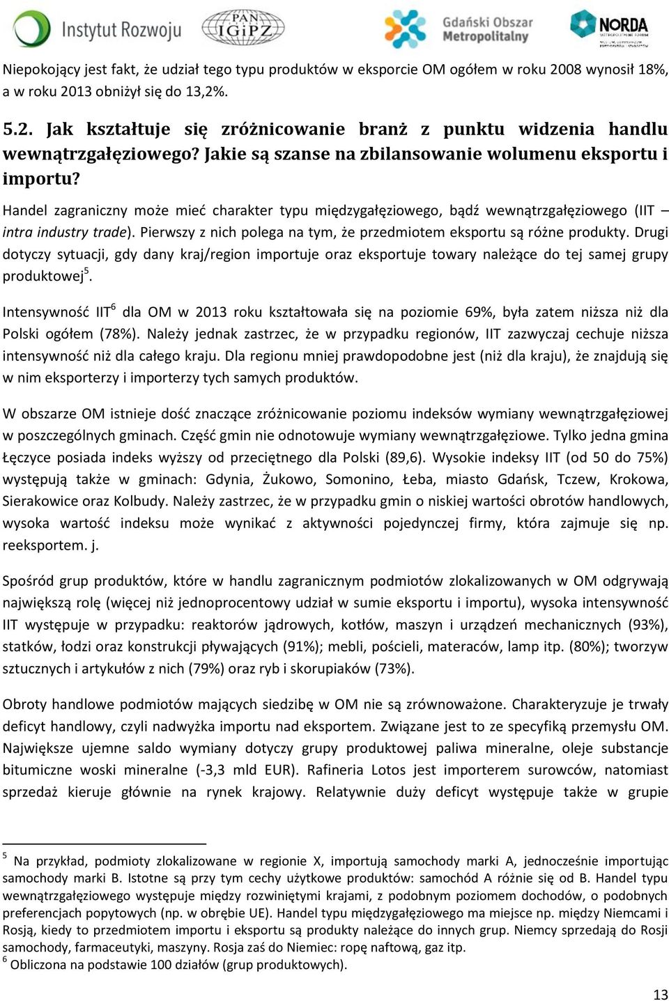 Pierwszy z nich polega na tym, że przedmiotem eksportu są różne produkty. Drugi dotyczy sytuacji, gdy dany kraj/region importuje oraz eksportuje towary należące do tej samej grupy produktowej 5.