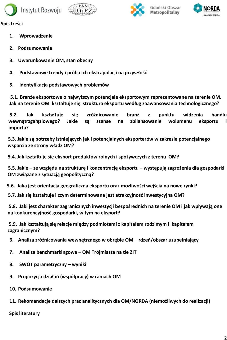 Jakie są szanse na zbilansowanie wolumenu eksportu i importu? 5.3. Jakie są potrzeby istniejących jak i potencjalnych eksporterów w zakresie potencjalnego wsparcia ze strony władz OM? 5.4.