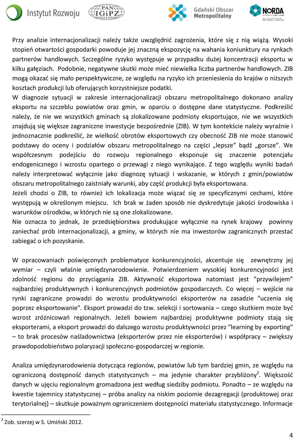 Szczególne ryzyko występuje w przypadku dużej koncentracji eksportu w kilku gałęziach. Podobnie, negatywne skutki może mieć niewielka liczba partnerów handlowych.