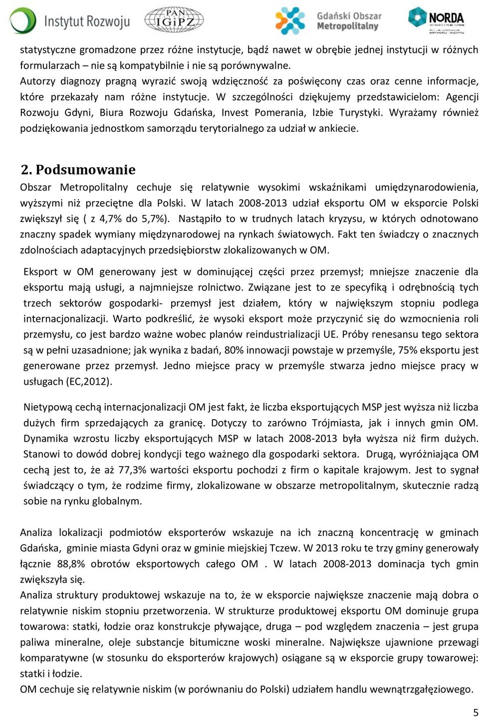 W szczególności dziękujemy przedstawicielom: Agencji Rozwoju Gdyni, Biura Rozwoju Gdańska, Invest Pomerania, Izbie Turystyki.