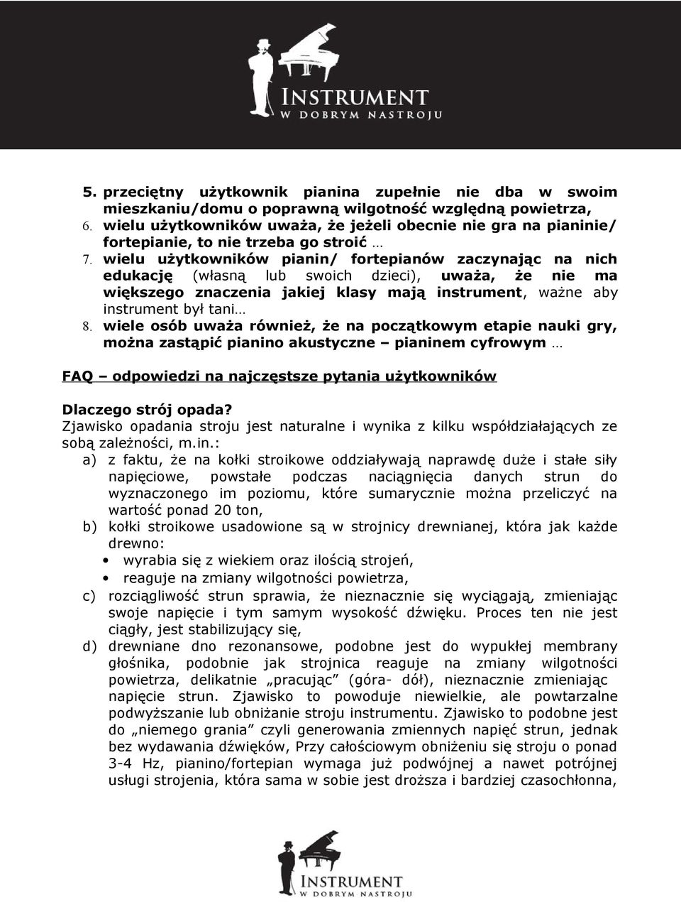 wielu użytkowników pianin/ fortepianów zaczynając na nich edukację (własną lub swoich dzieci), uważa, że nie ma większego znaczenia jakiej klasy mają instrument, ważne aby instrument był tani 8.