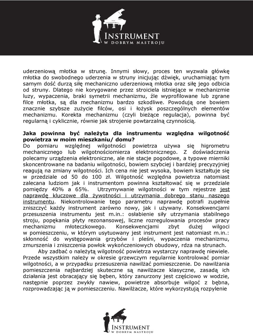 struny. Dlatego nie korygowane przez stroiciela istniejące w mechanizmie luzy, wypaczenia, braki symetrii mechanizmu, źle wyprofilowane lub zgrane filce młotka, są dla mechanizmu bardzo szkodliwe.