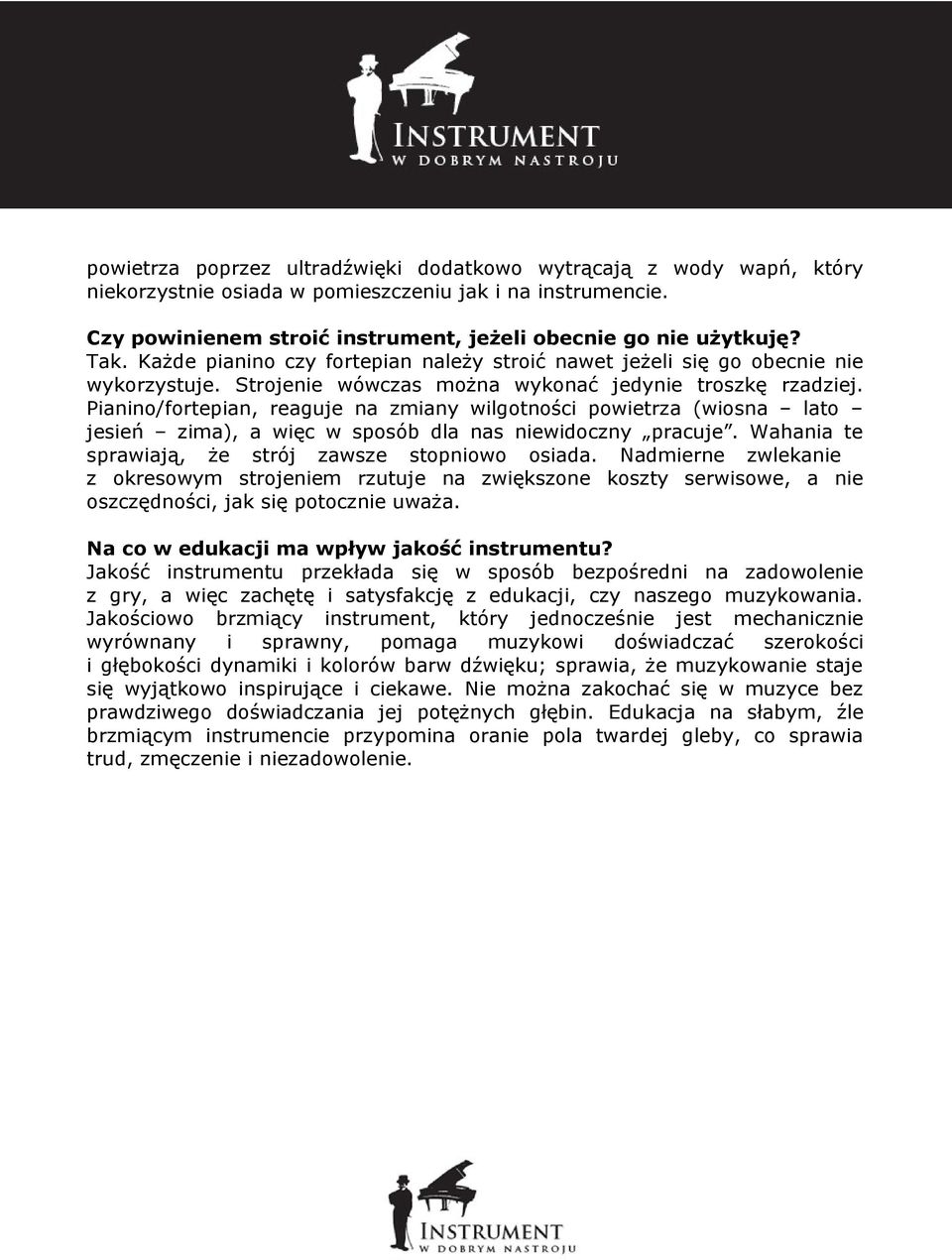 Pianino/fortepian, reaguje na zmiany wilgotności powietrza (wiosna lato jesień zima), a więc w sposób dla nas niewidoczny pracuje. Wahania te sprawiają, że strój zawsze stopniowo osiada.