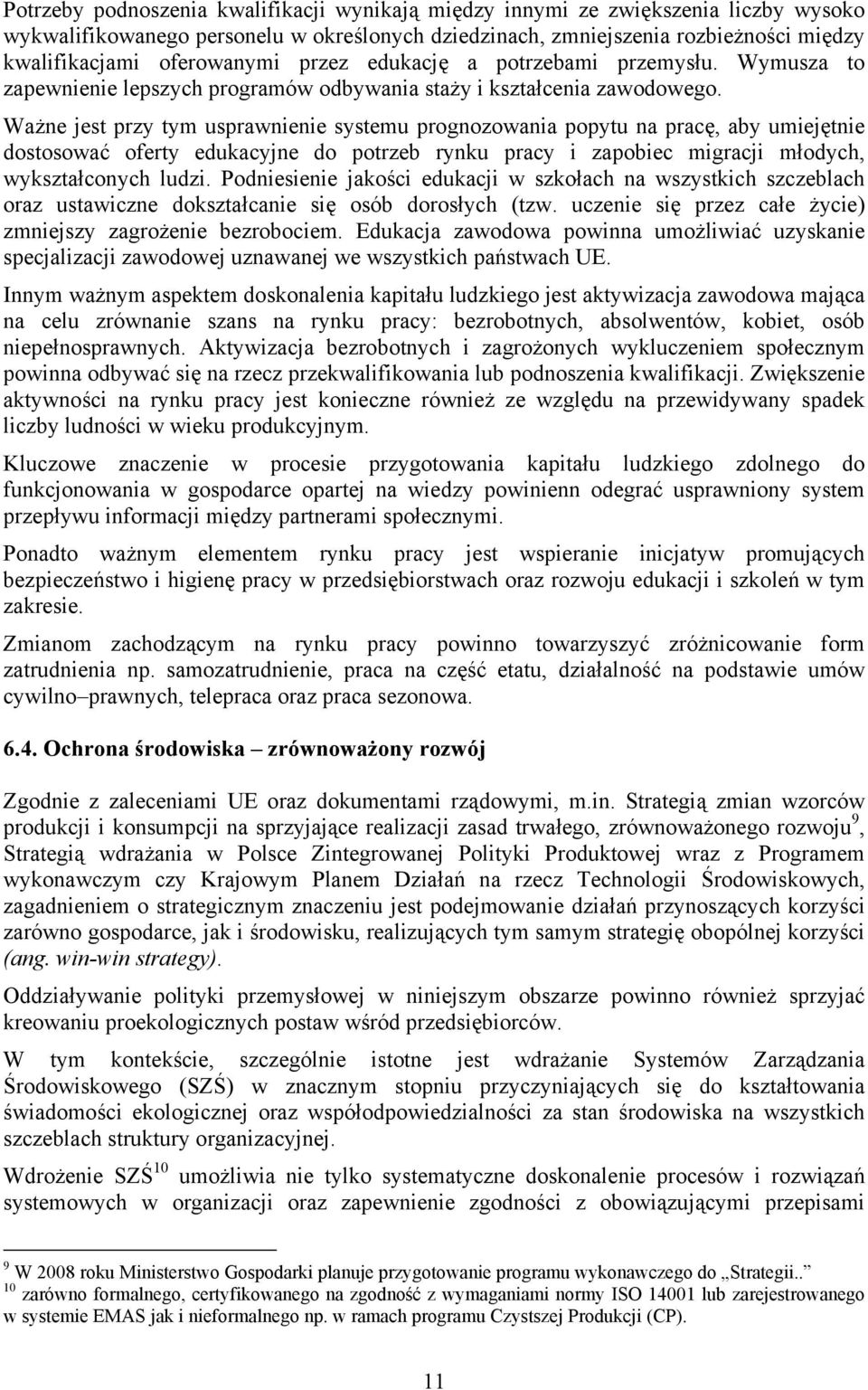 Ważne jest przy tym usprawnienie systemu prognozowania popytu na pracę, aby umiejętnie dostosować oferty edukacyjne do potrzeb rynku pracy i zapobiec migracji młodych, wykształconych ludzi.