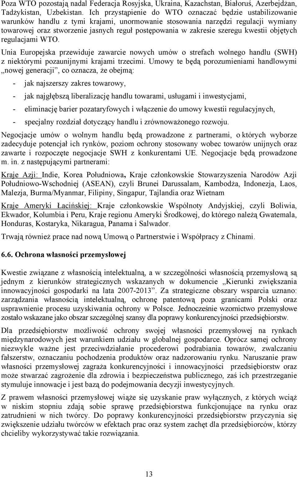 zakresie szeregu kwestii objętych regulacjami WTO. Unia Europejska przewiduje zawarcie nowych umów o strefach wolnego handlu (SWH) z niektórymi pozaunijnymi krajami trzecimi.