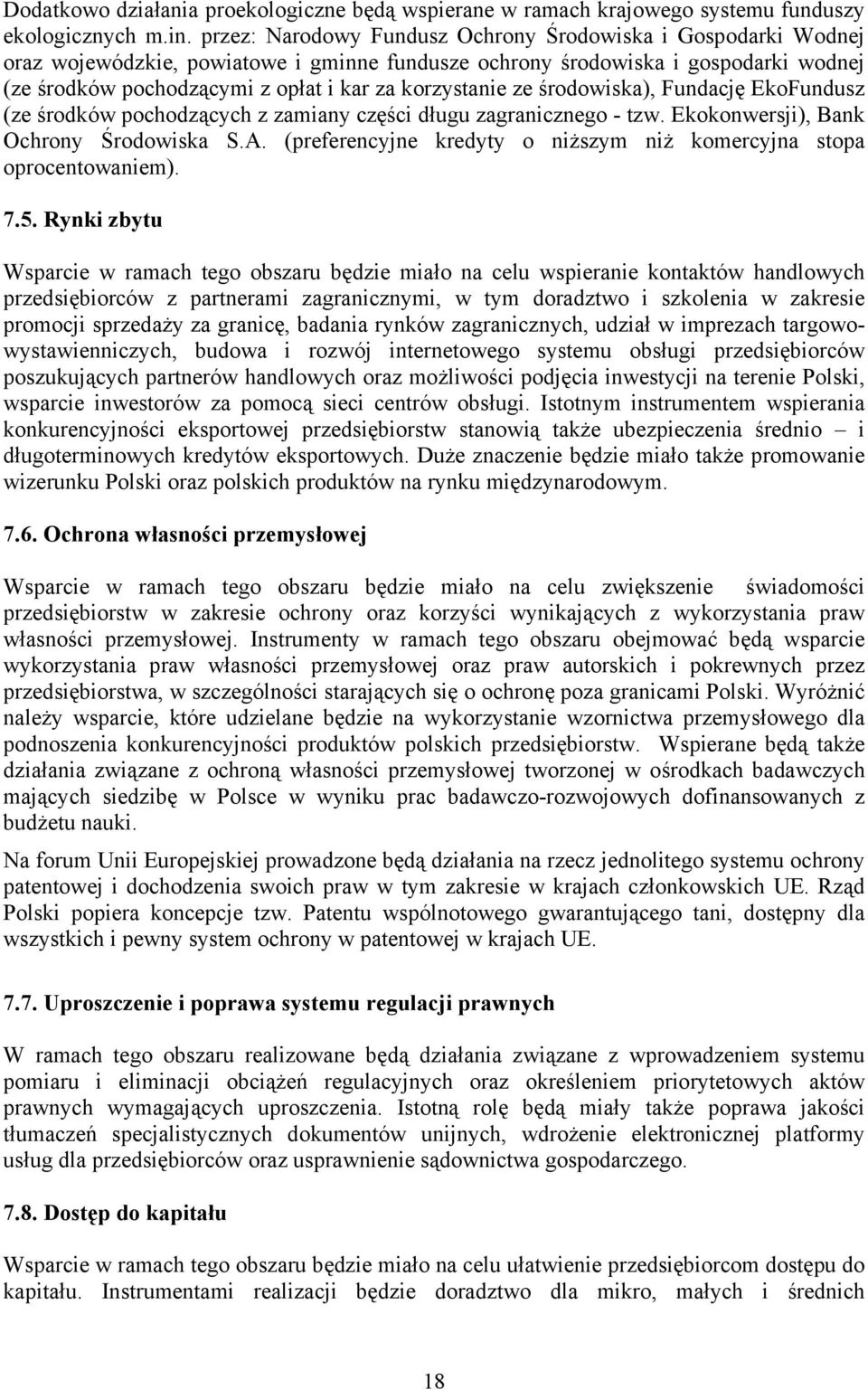 korzystanie ze środowiska), Fundację EkoFundusz (ze środków pochodzących z zamiany części długu zagranicznego - tzw. Ekokonwersji), Bank Ochrony Środowiska S.A.