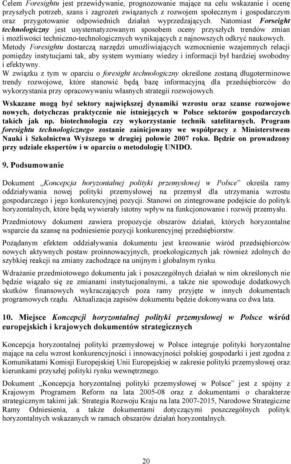 Natomiast Forseight technologiczny jest usystematyzowanym sposobem oceny przyszłych trendów zmian i możliwości techniczno-technologicznych wynikających z najnowszych odkryć naukowych.