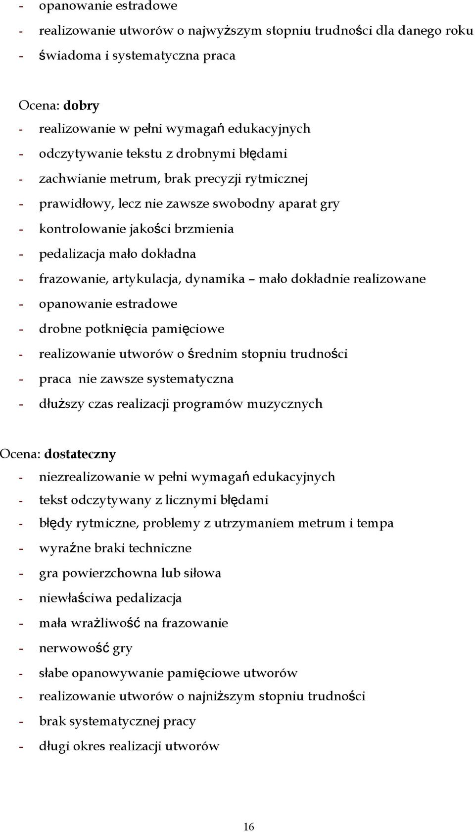 realizowane - opanowanie estradowe - drobne potknięcia pamięciowe - realizowanie utworów o średnim stopniu trudności - praca nie zawsze systematyczna - dłuższy czas realizacji programów muzycznych