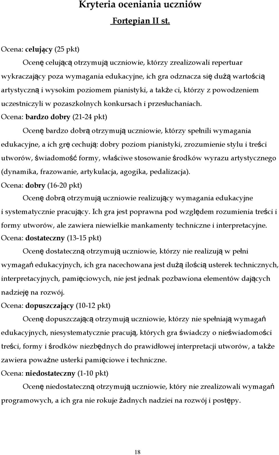 poziomem pianistyki, a także ci, którzy z powodzeniem uczestniczyli w pozaszkolnych konkursach i przesłuchaniach.