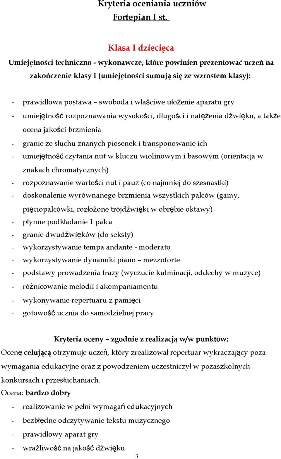 ułożenie aparatu gry - umiejętno ść rozpoznawania wysokości, długości i natężenia dźwięku, a także ocena jakości brzmienia - granie ze słuchu znanych piosenek i transponowanie ich - umiejętno ść