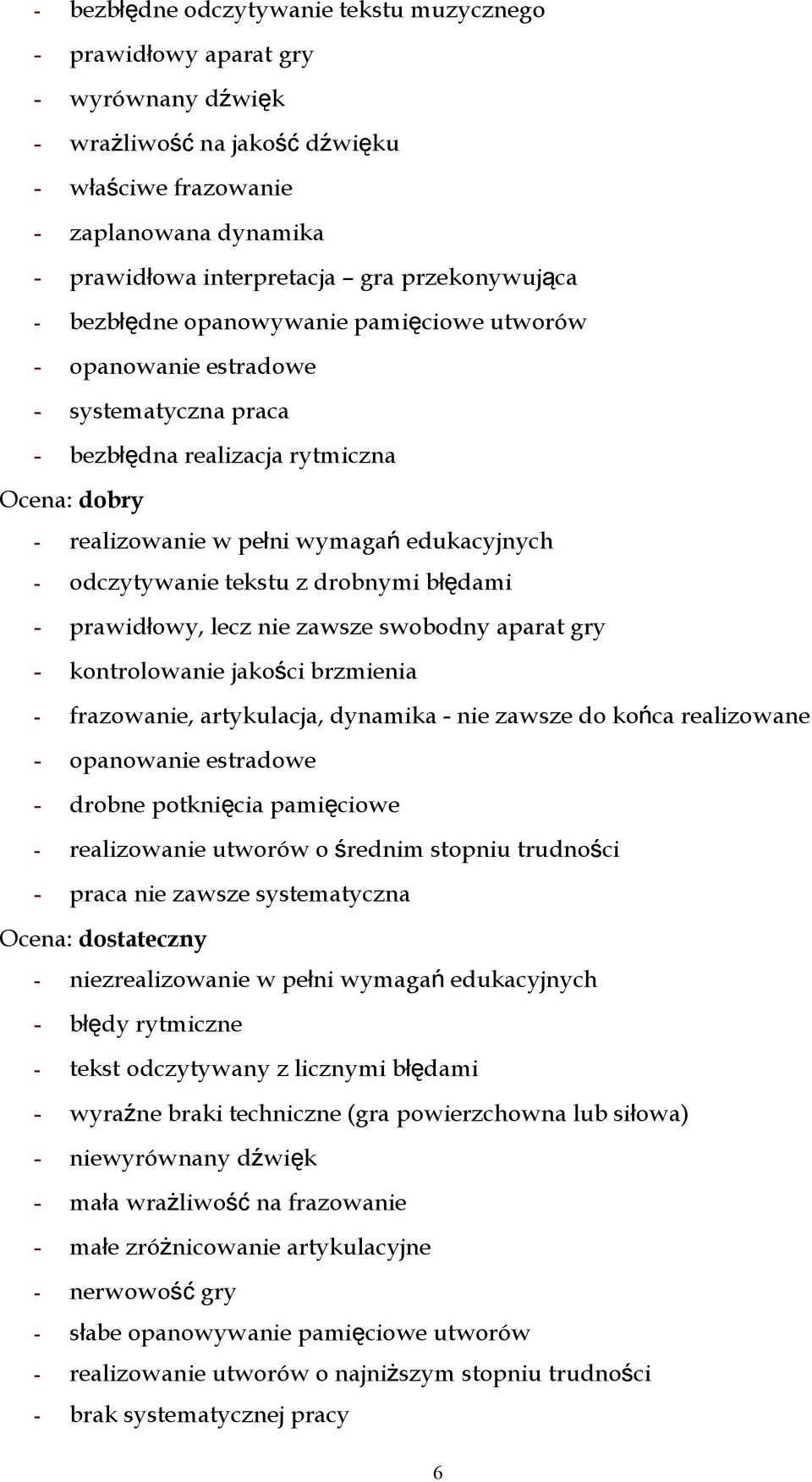 prawidłowy, lecz nie zawsze swobodny aparat gry - kontrolowanie jakości brzmienia - frazowanie, artykulacja, dynamika - nie zawsze do końca realizowane - opanowanie estradowe - drobne potknięcia