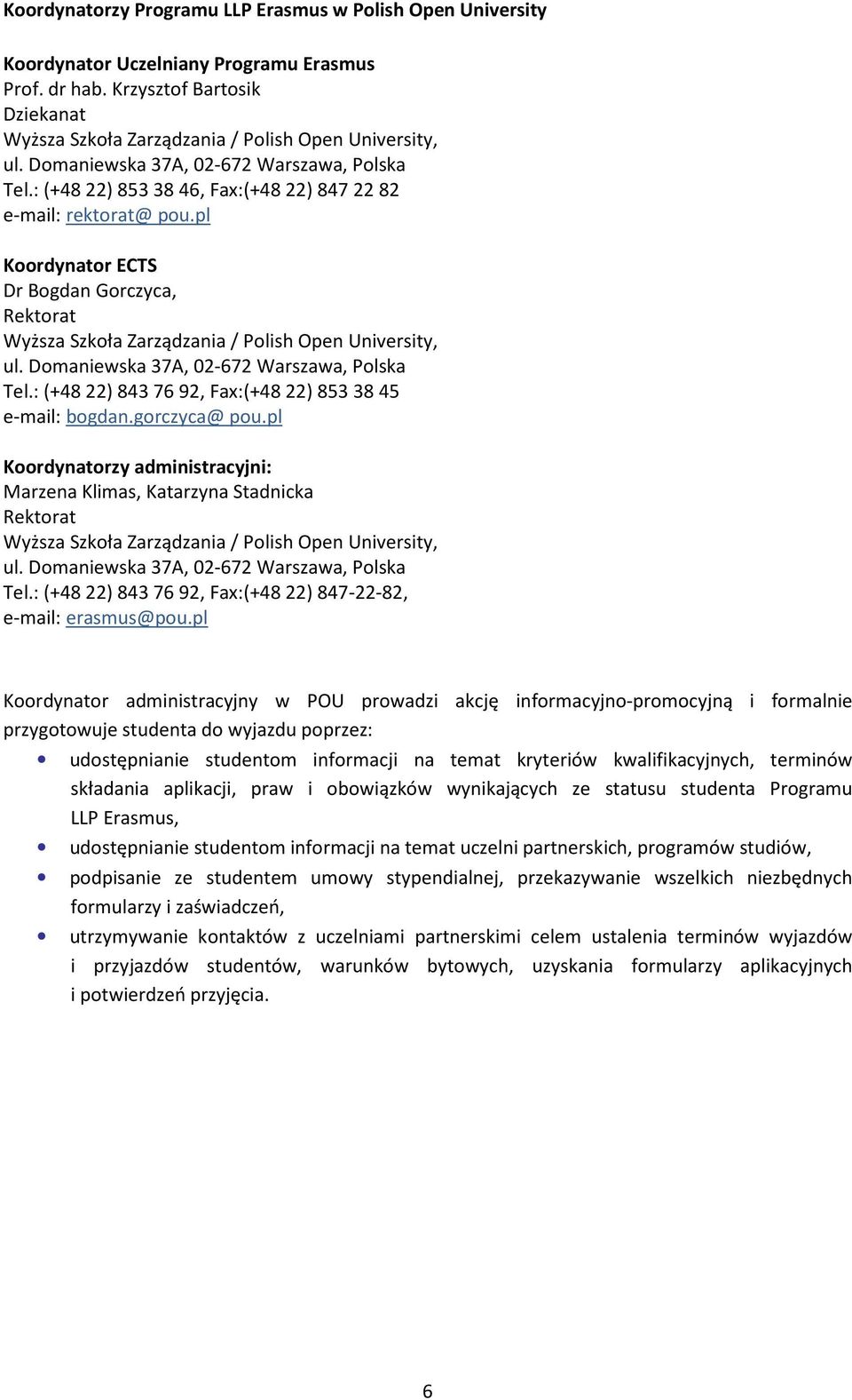 pl Koordynator ECTS Dr Bogdan Gorczyca, Rektorat Wyższa Szkoła Zarządzania / Polish Open University, ul. Domaniewska 37A, 02-672 Warszawa, Polska Tel.