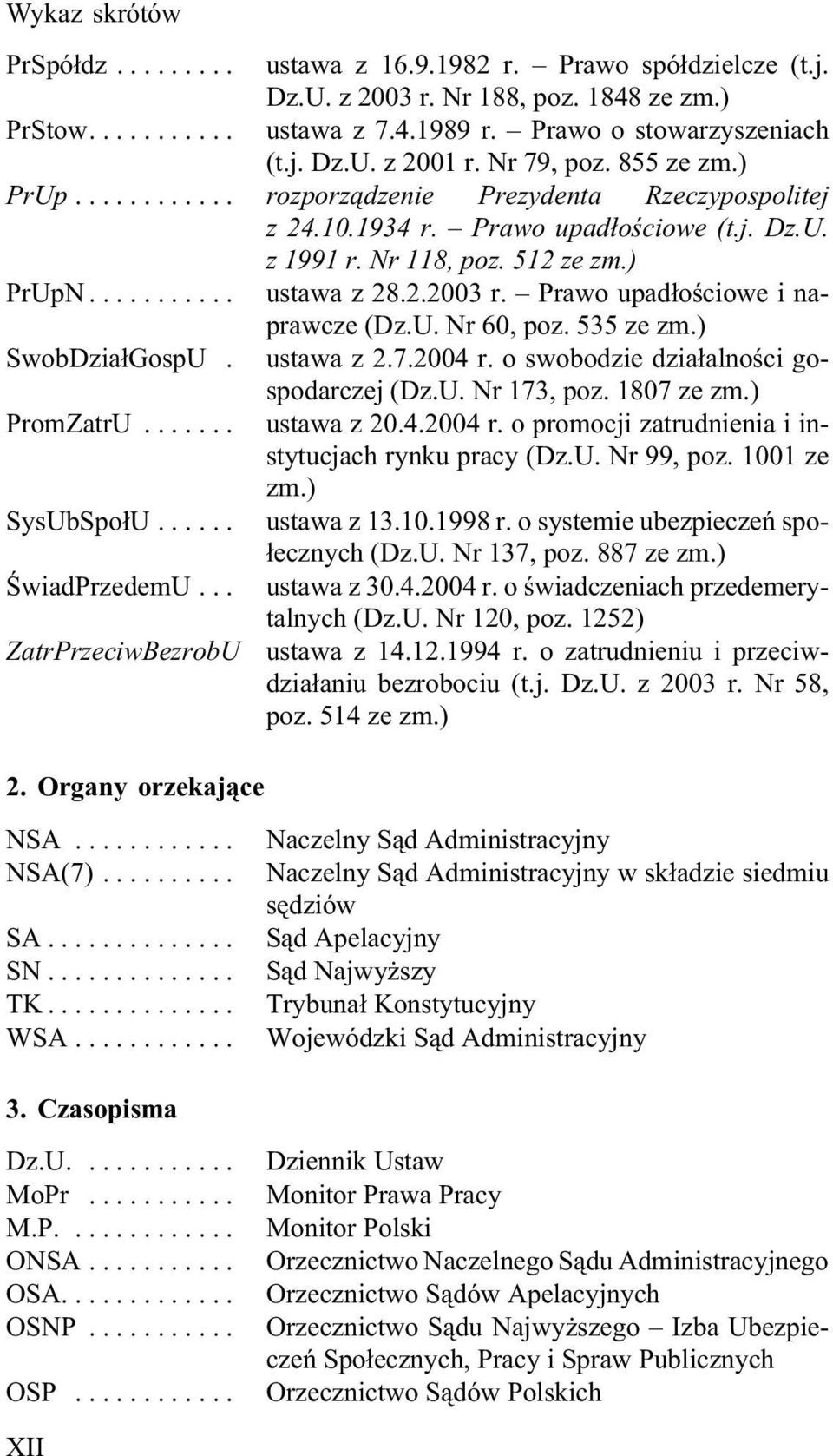 Prawo upad³oœciowe i naprawcze (Dz.U. Nr 60, poz. 535 ze zm.) SwobDzia³GospU. ustawa z 2.7.2004 r. o swobodzie dzia³alnoœci gospodarczej (Dz.U. Nr 173, poz. 1807 ze zm.) PromZatrU... ustawa z 20.4.2004 r. o promocji zatrudnienia i instytucjach rynku pracy (Dz.