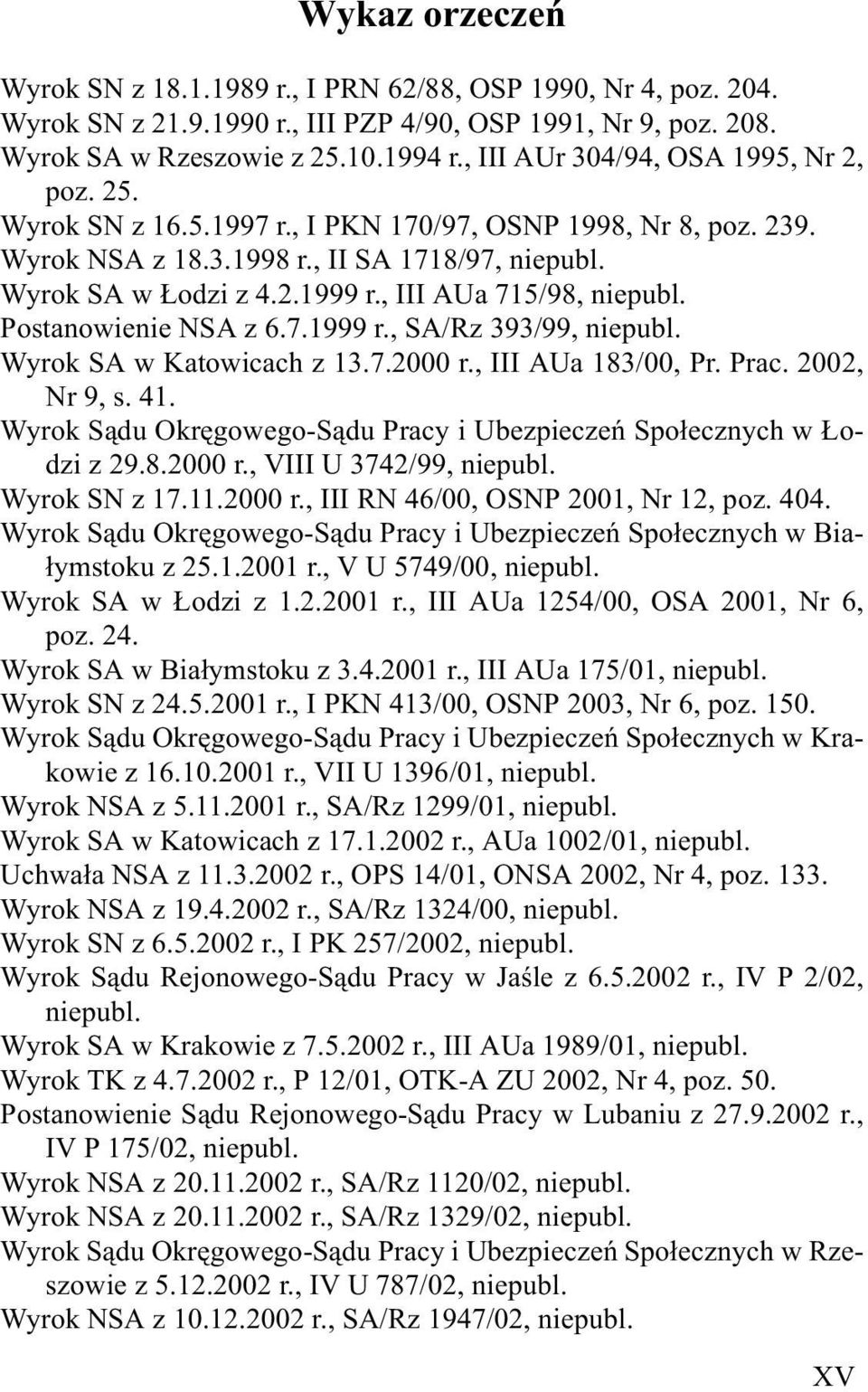 , III AUa 715/98, niepubl. Postanowienie NSA z 6.7.1999 r., SA/Rz 393/99, niepubl. Wyrok SA w Katowicach z 13.7.2000 r., III AUa 183/00, Pr. Prac. 2002, Nr 9, s. 41.