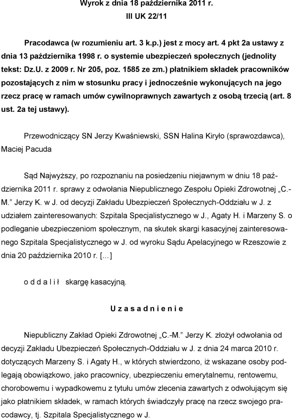 ) płatnikiem składek pracowników pozostających z nim w stosunku pracy i jednocześnie wykonujących na jego rzecz pracę w ramach umów cywilnoprawnych zawartych z osobą trzecią (art. 8 ust.