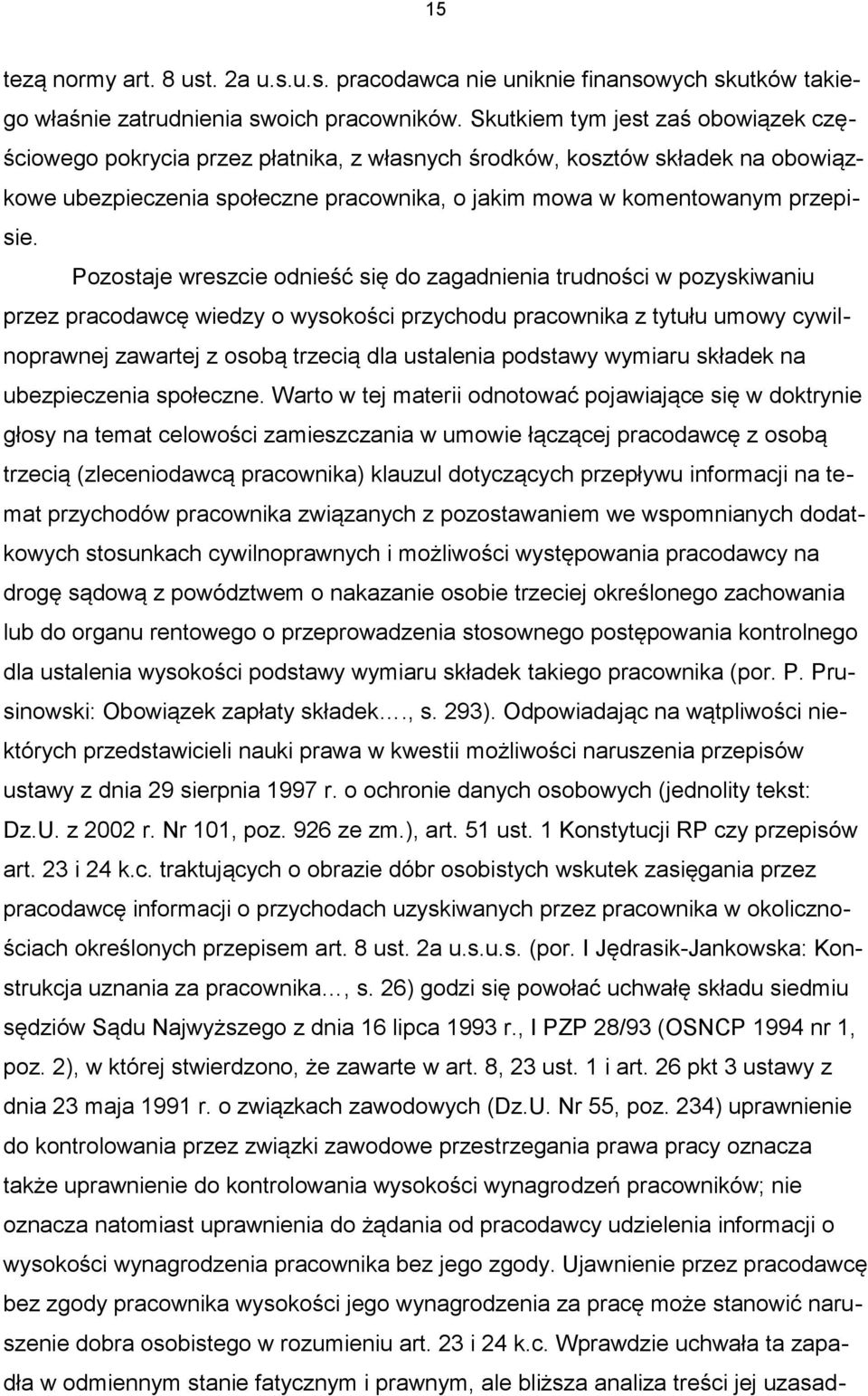 Pozostaje wreszcie odnieść się do zagadnienia trudności w pozyskiwaniu przez pracodawcę wiedzy o wysokości przychodu pracownika z tytułu umowy cywilnoprawnej zawartej z osobą trzecią dla ustalenia