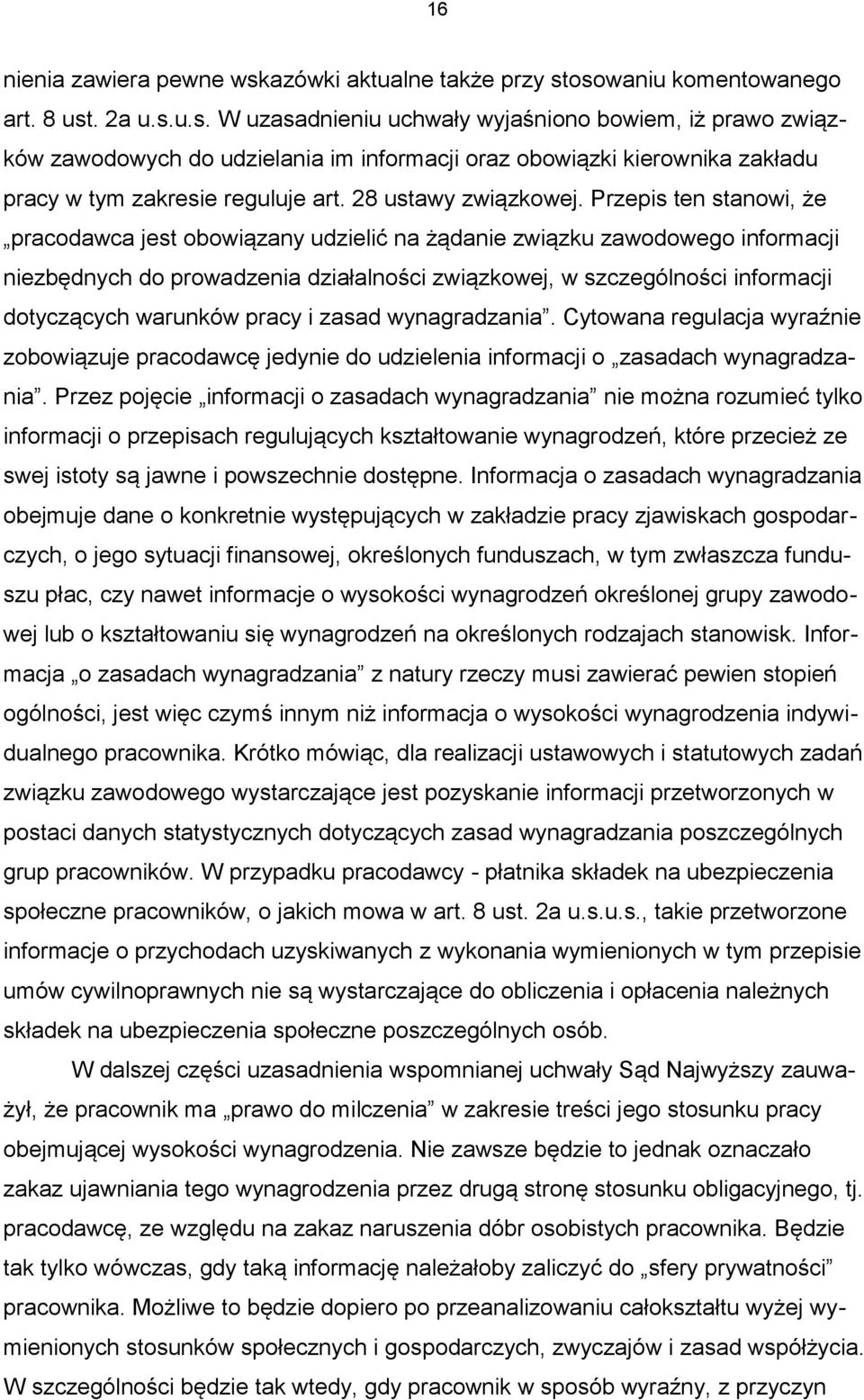 Przepis ten stanowi, że pracodawca jest obowiązany udzielić na żądanie związku zawodowego informacji niezbędnych do prowadzenia działalności związkowej, w szczególności informacji dotyczących