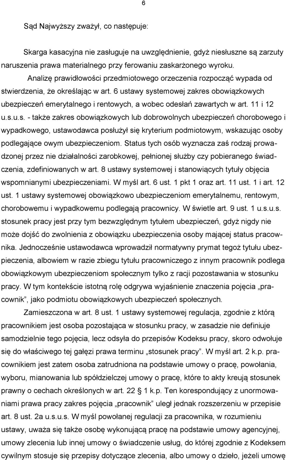 6 ustawy systemowej zakres obowiązkowych ubezpieczeń emerytalnego i rentowych, a wobec odesłań zawartych w art. 11 i 12 u.s.u.s. - także zakres obowiązkowych lub dobrowolnych ubezpieczeń chorobowego i wypadkowego, ustawodawca posłużył się kryterium podmiotowym, wskazując osoby podlegające owym ubezpieczeniom.